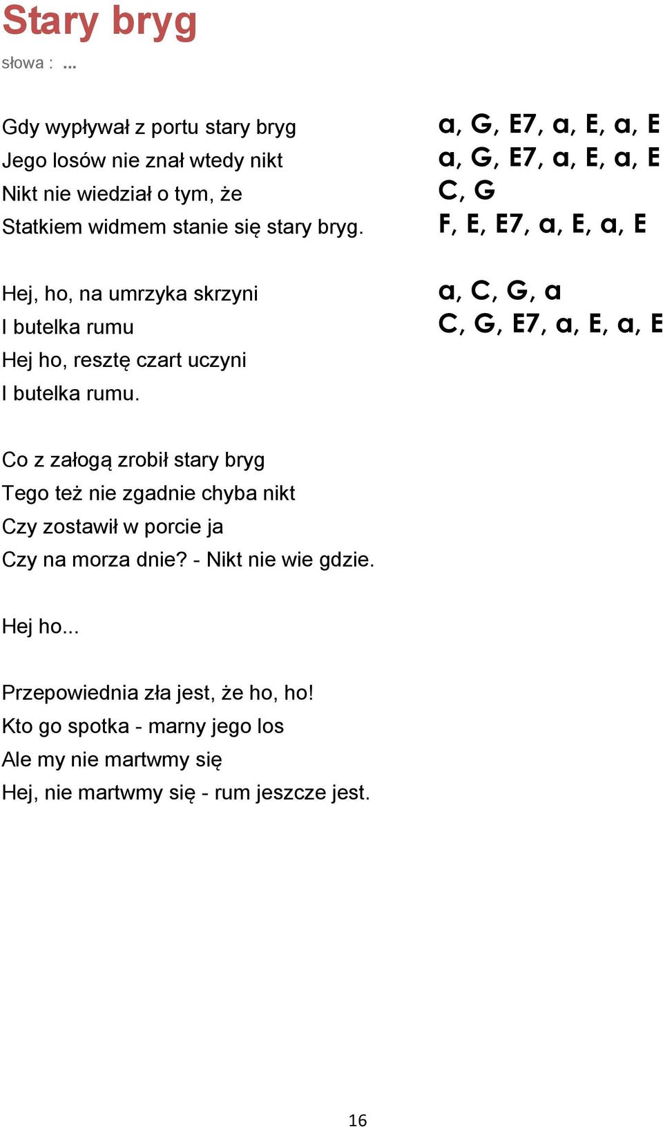 a, G, E7, a, E, a, E a, G, E7, a, E, a, E C, G F, E, E7, a, E, a, E a, C, G, a C, G, E7, a, E, a, E Co z załogą zrobił stary bryg Tego też nie zgadnie