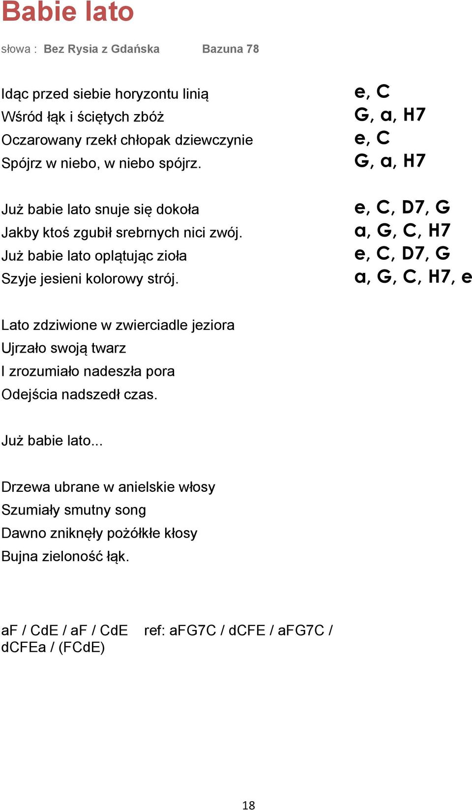 e, C G, a, H7 e, C G, a, H7 e, C, D7, G a, G, C, H7 e, C, D7, G a, G, C, H7, e Lato zdziwione w zwierciadle jeziora Ujrzało swoją twarz I zrozumiało nadeszła pora