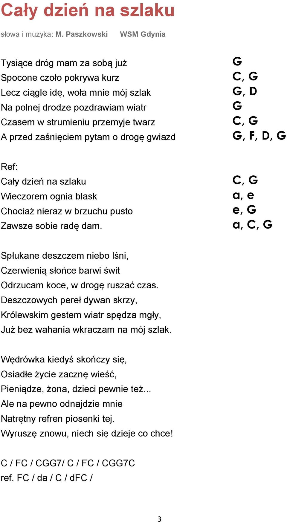 zaśnięciem pytam o drogę gwiazd G C, G G, D G C, G G, F, D, G Ref: Cały dzień na szlaku Wieczorem ognia blask Chociaż nieraz w brzuchu pusto Zawsze sobie radę dam.