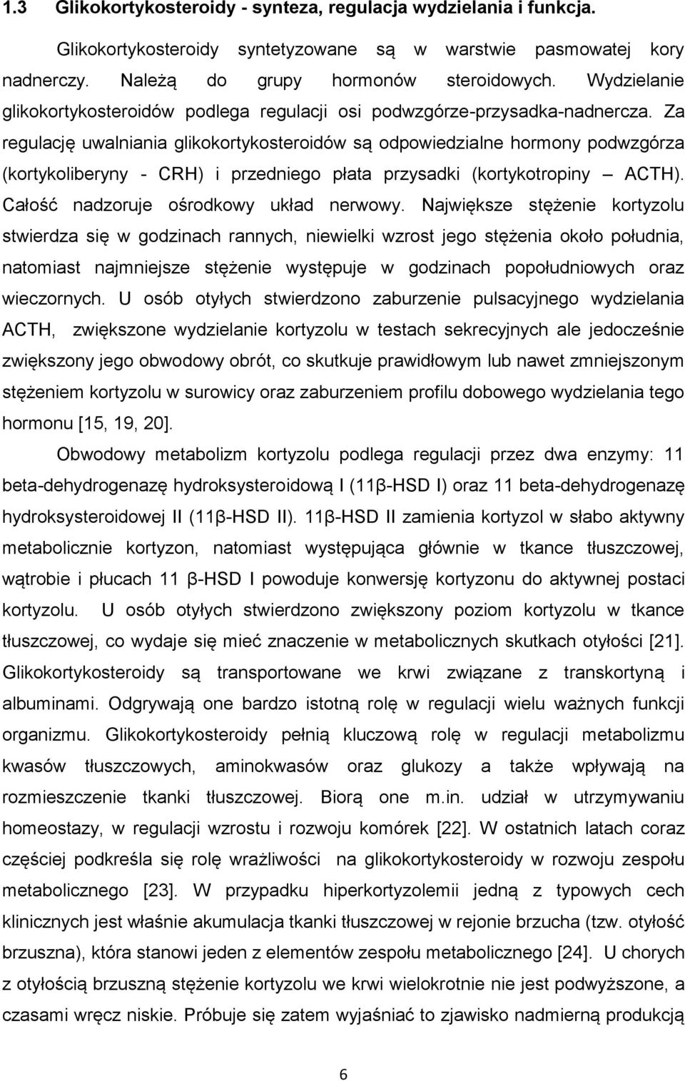 Za regulację uwalniania glikokortykosteroidów są odpowiedzialne hormony podwzgórza (kortykoliberyny - CRH) i przedniego płata przysadki (kortykotropiny ACTH). Całość nadzoruje ośrodkowy układ nerwowy.