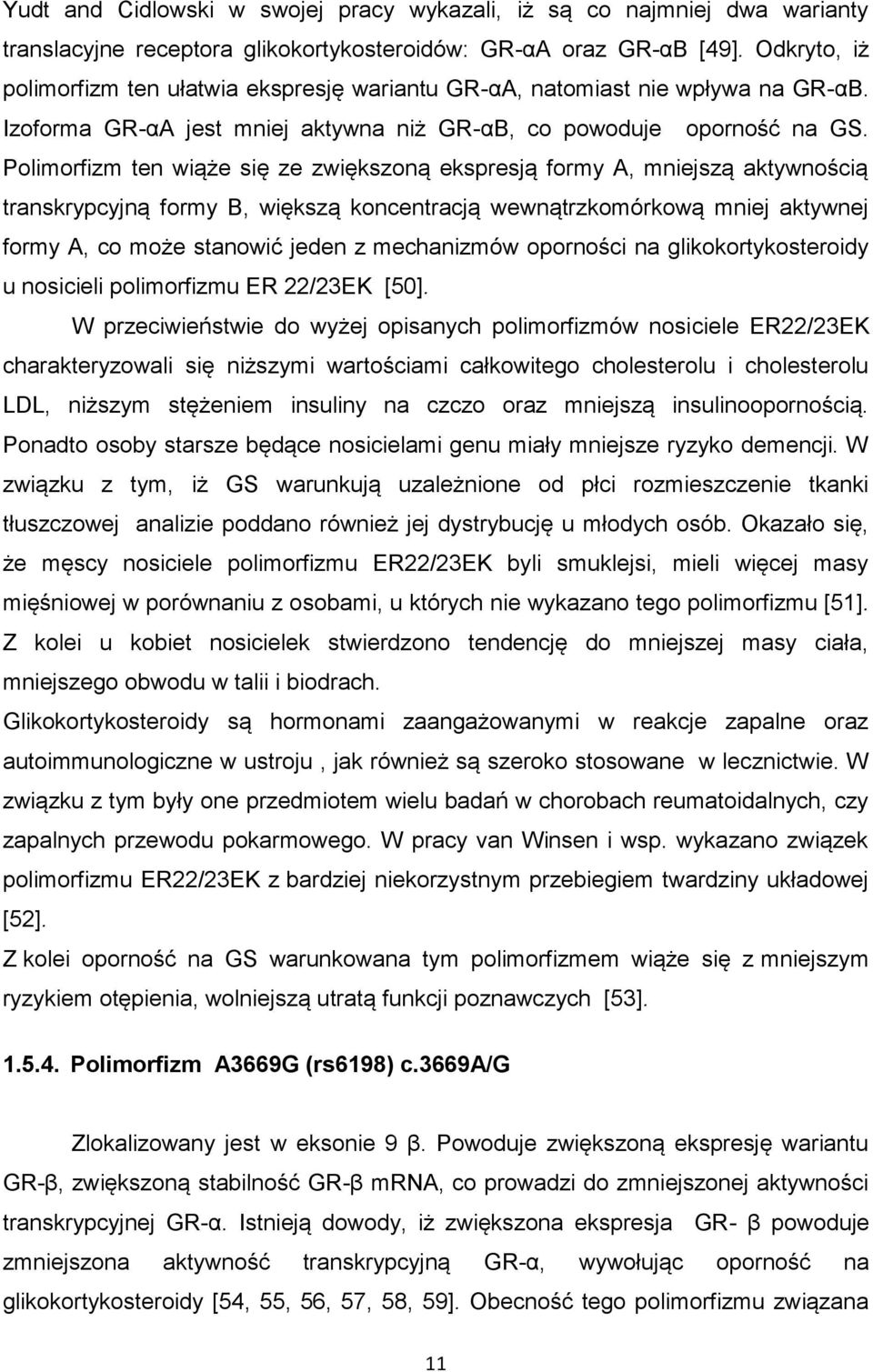 Polimorfizm ten wiąże się ze zwiększoną ekspresją formy A, mniejszą aktywnością transkrypcyjną formy B, większą koncentracją wewnątrzkomórkową mniej aktywnej formy A, co może stanowić jeden z