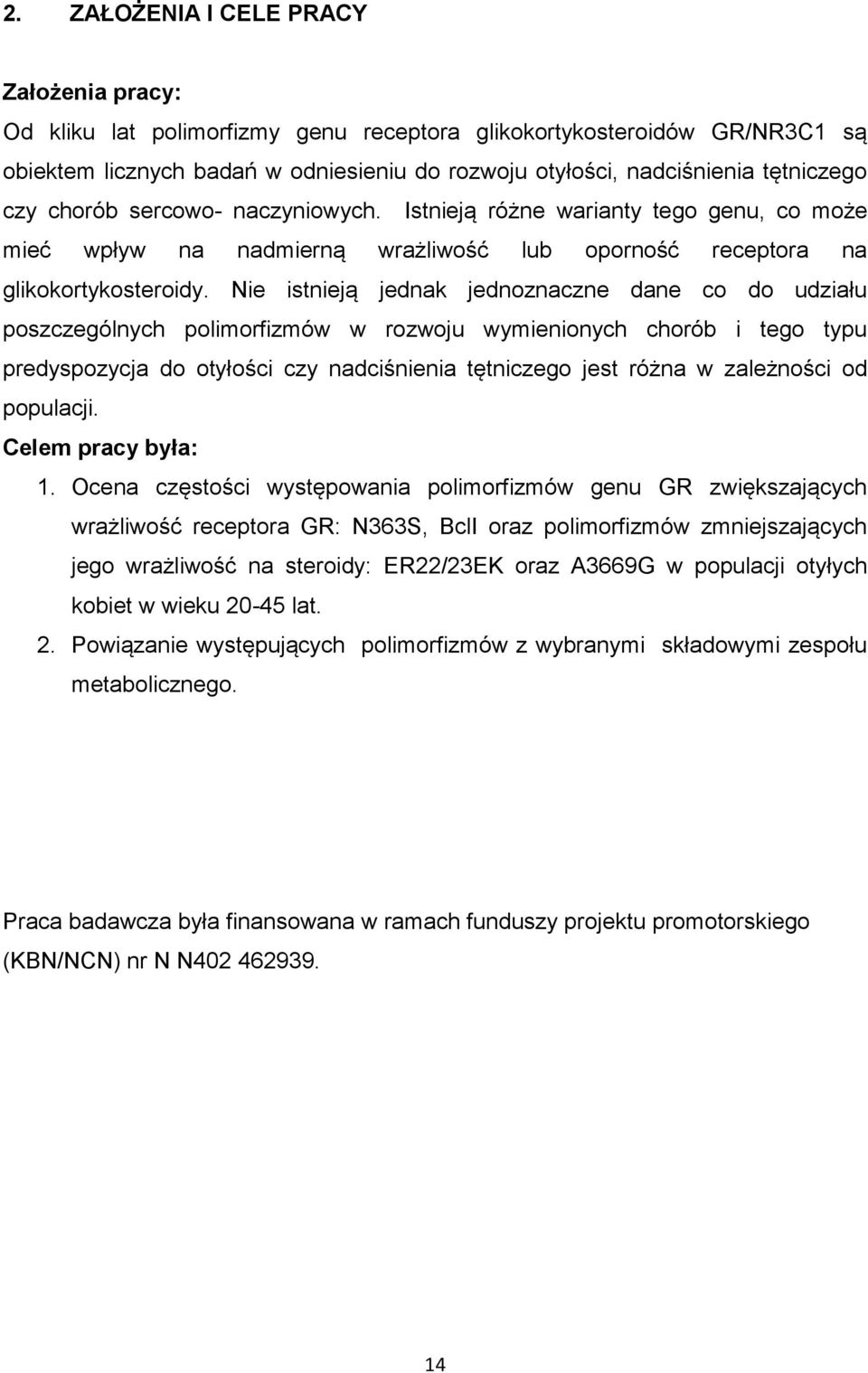 Nie istnieją jednak jednoznaczne dane co do udziału poszczególnych polimorfizmów w rozwoju wymienionych chorób i tego typu predyspozycja do otyłości czy nadciśnienia tętniczego jest różna w