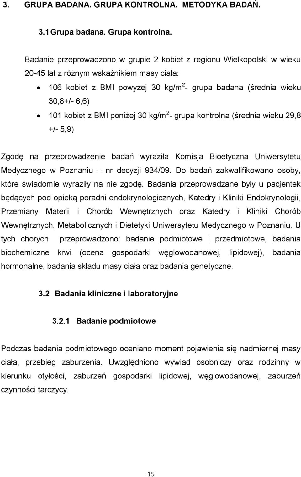 kobiet z BMI poniżej 30 kg/m 2 - grupa kontrolna (średnia wieku 29,8 +/- 5,9) Zgodę na przeprowadzenie badań wyraziła Komisja Bioetyczna Uniwersytetu Medycznego w Poznaniu nr decyzji 934/09.