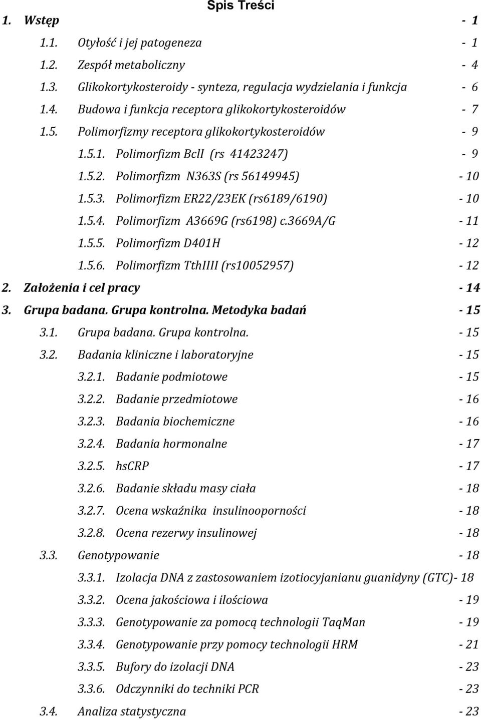 3669a/g - 11 1.5.5. Polimorfizm D401H - 12 1.5.6. Polimorfizm TthIIII (rs10052957) - 12 2. Założenia i cel pracy - 14 3. Grupa badana. Grupa kontrolna. Metodyka badań - 15 3.1. Grupa badana. Grupa kontrolna. - 15 3.2. Badania kliniczne i laboratoryjne - 15 3.