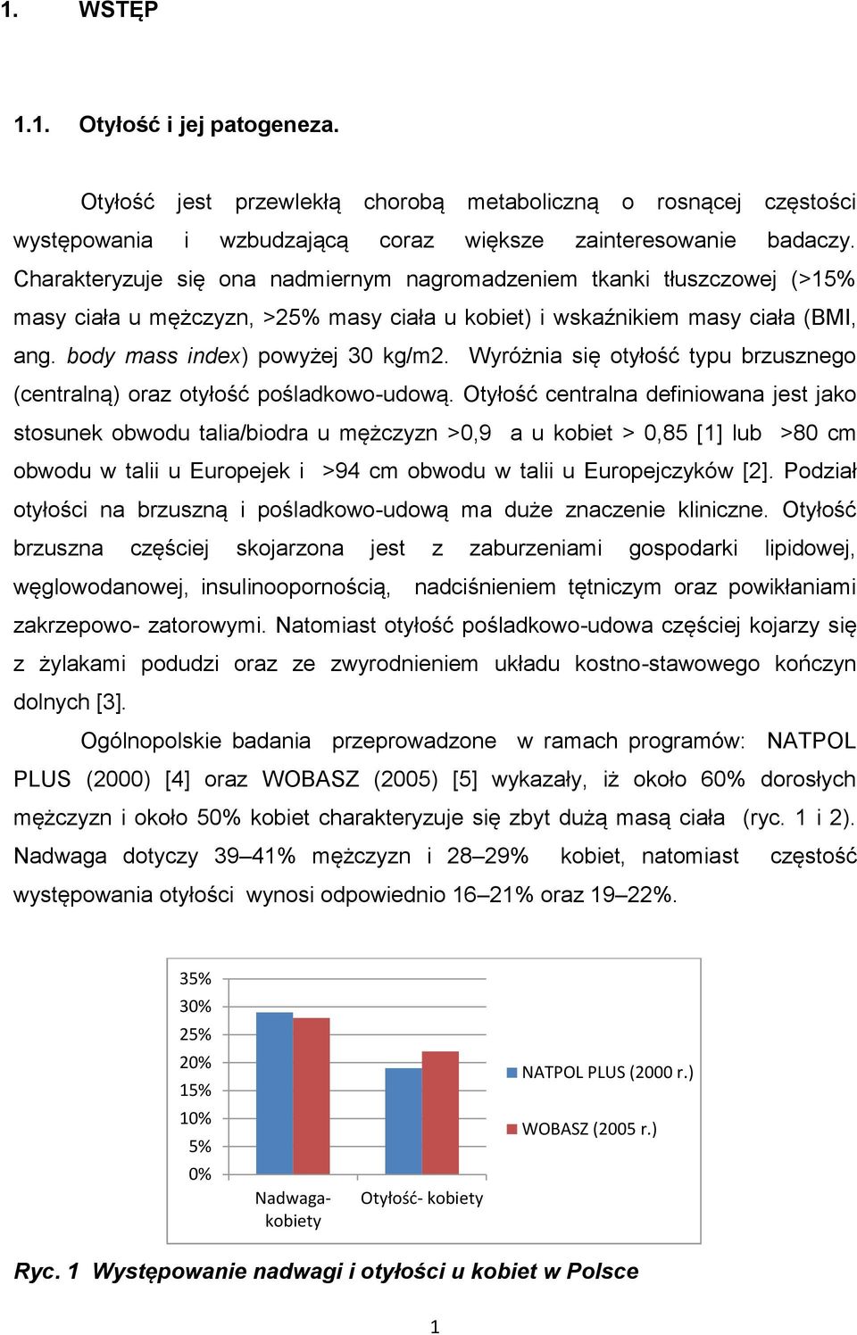 Wyróżnia się otyłość typu brzusznego (centralną) oraz otyłość pośladkowo-udową.