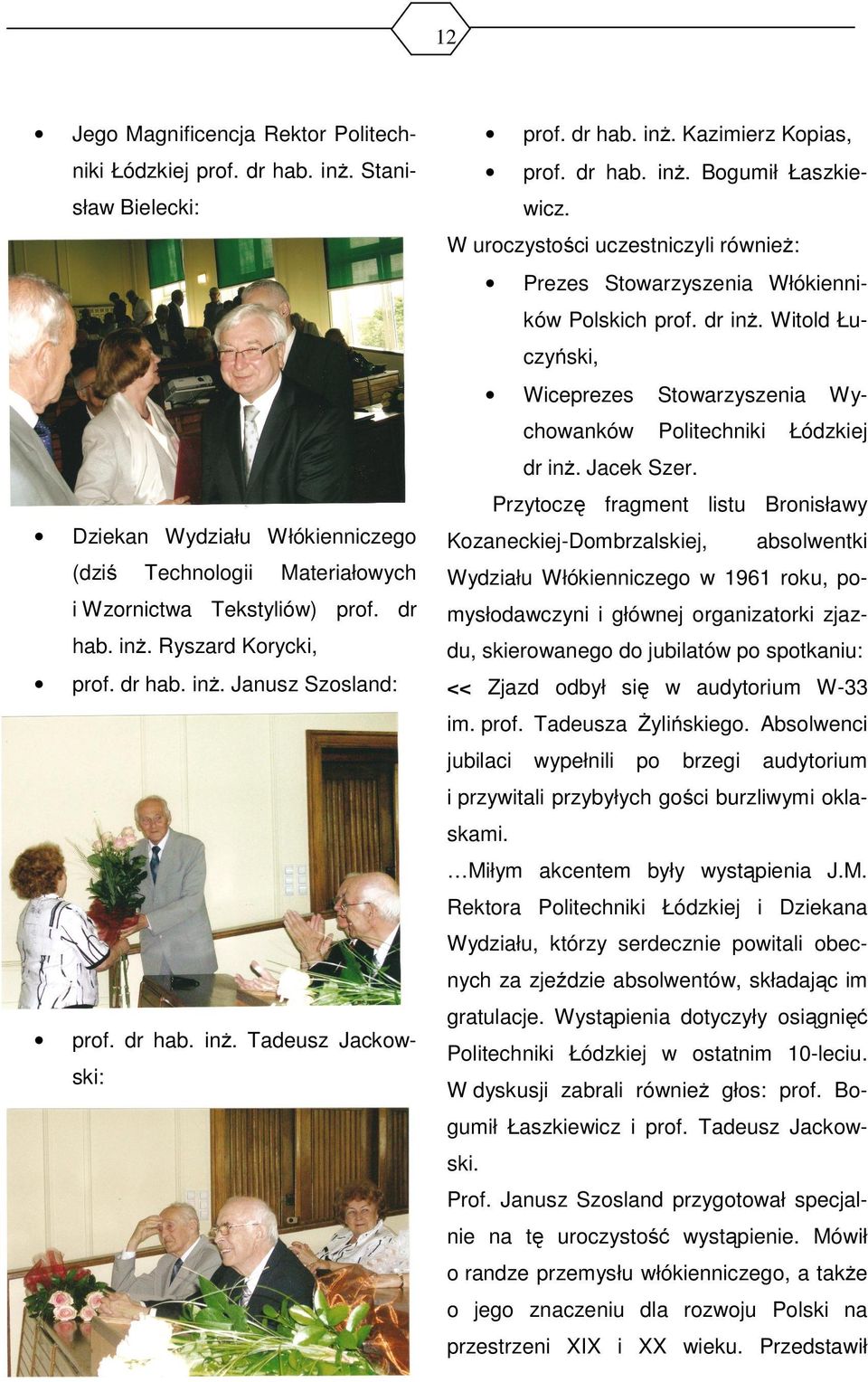 Przytoczę fragment listu Bronisławy Dziekan Wydziału Włókienniczego Kozaneckiej-Dombrzalskiej, (dziś Materiałowych Wydziału Włókienniczego w 1961 roku, po- i Wzornictwa Tekstyliów) prof.