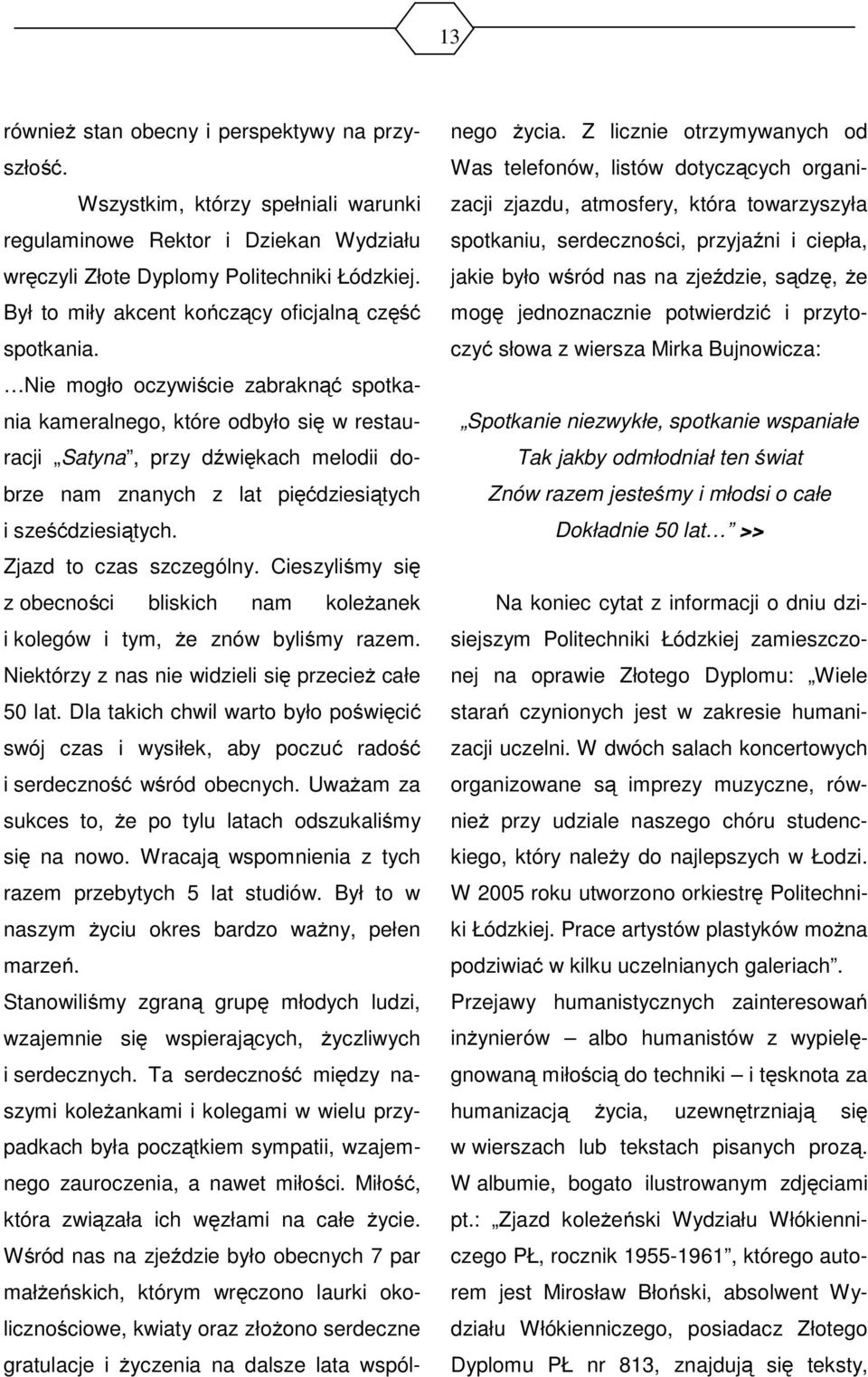 ie mogło oczywiście zabraknąć spotkania kameralnego, które odbyło się w restauracji Satyna, przy dźwiękach melodii dobrze nam znanych z lat pięćdziesiątych i sześćdziesiątych.