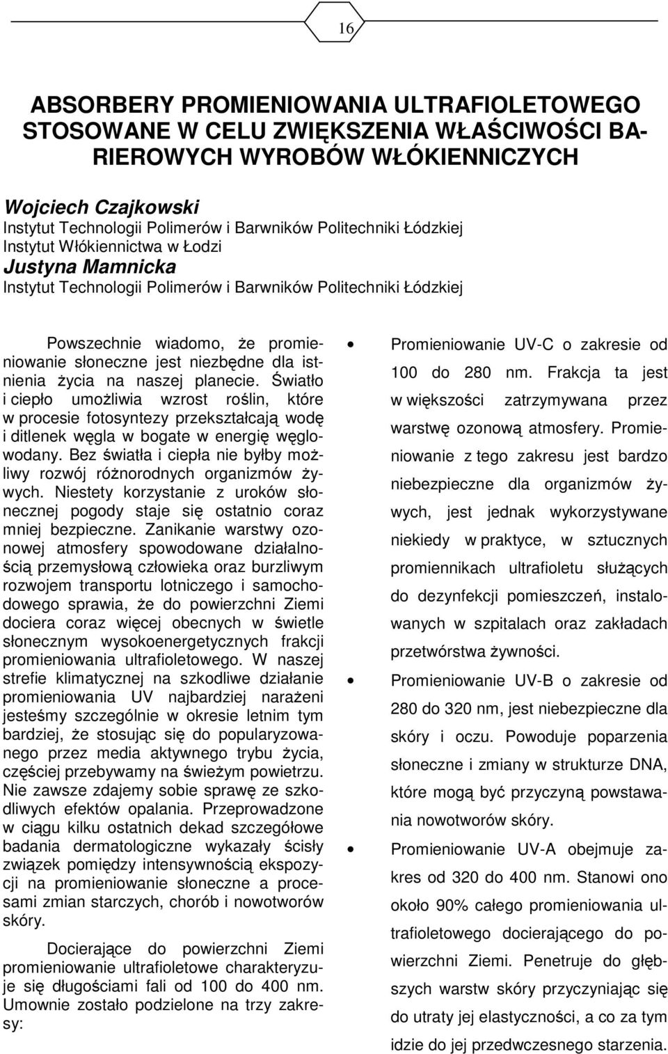 planecie. Światło i ciepło umożliwia wzrost roślin, które w procesie fotosyntezy przekształcają wodę i ditlenek węgla w bogate w energię węglowodany.