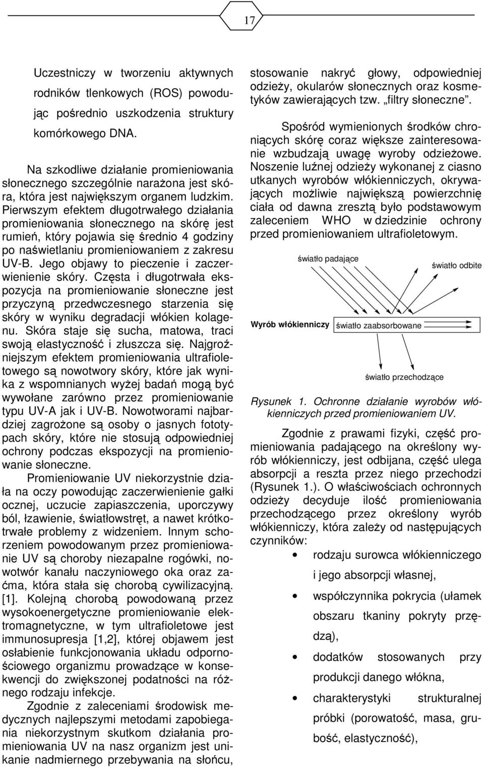 Pierwszym efektem długotrwałego działania promieniowania słonecznego na skórę jest rumień, który pojawia się średnio 4 godziny po naświetlaniu promieniowaniem z zakresu UV-B.