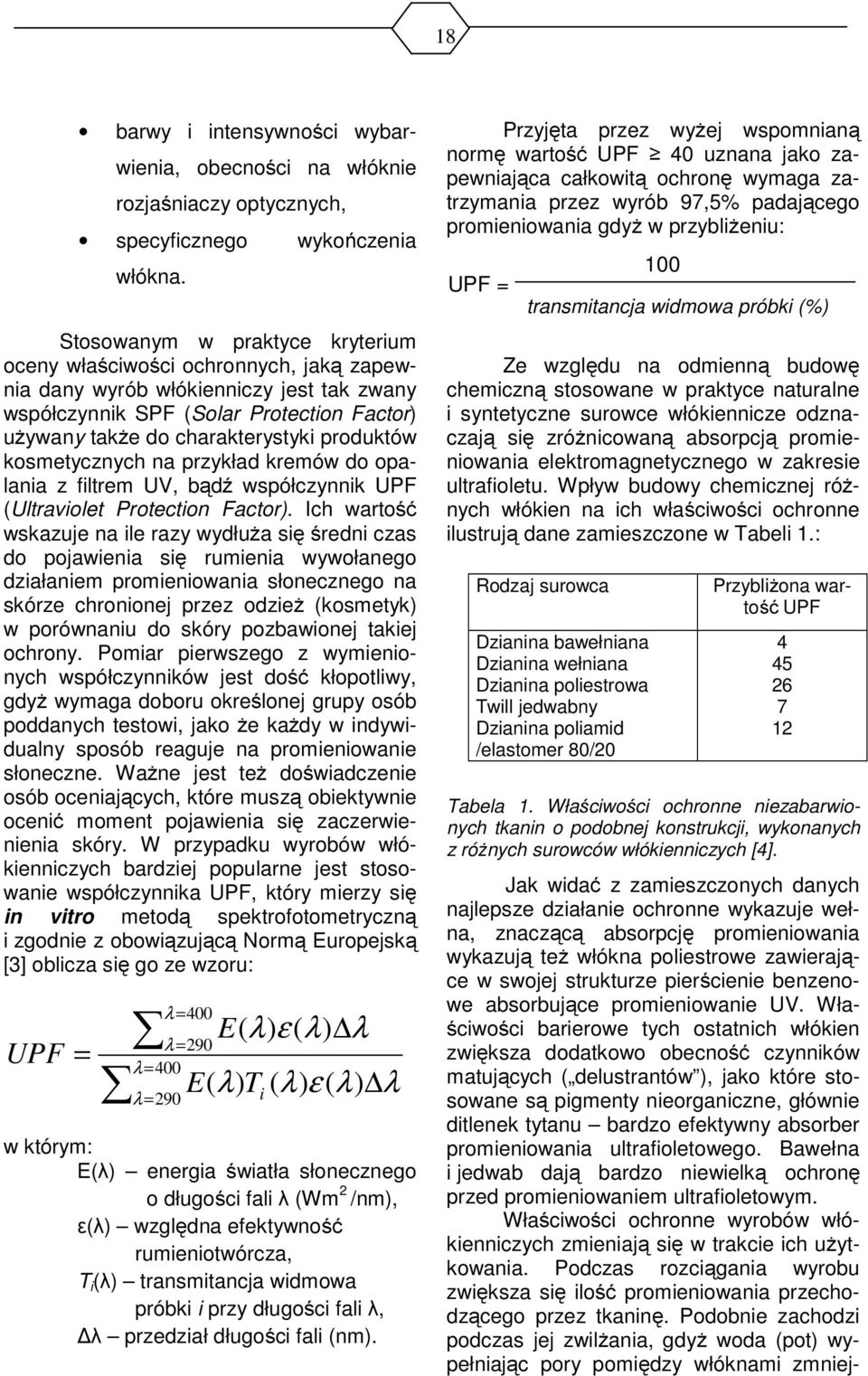 produktów kosmetycznych na przykład kremów do opalania z filtrem UV, bądź współczynnik UPF (Ultraviolet Protection Factor).