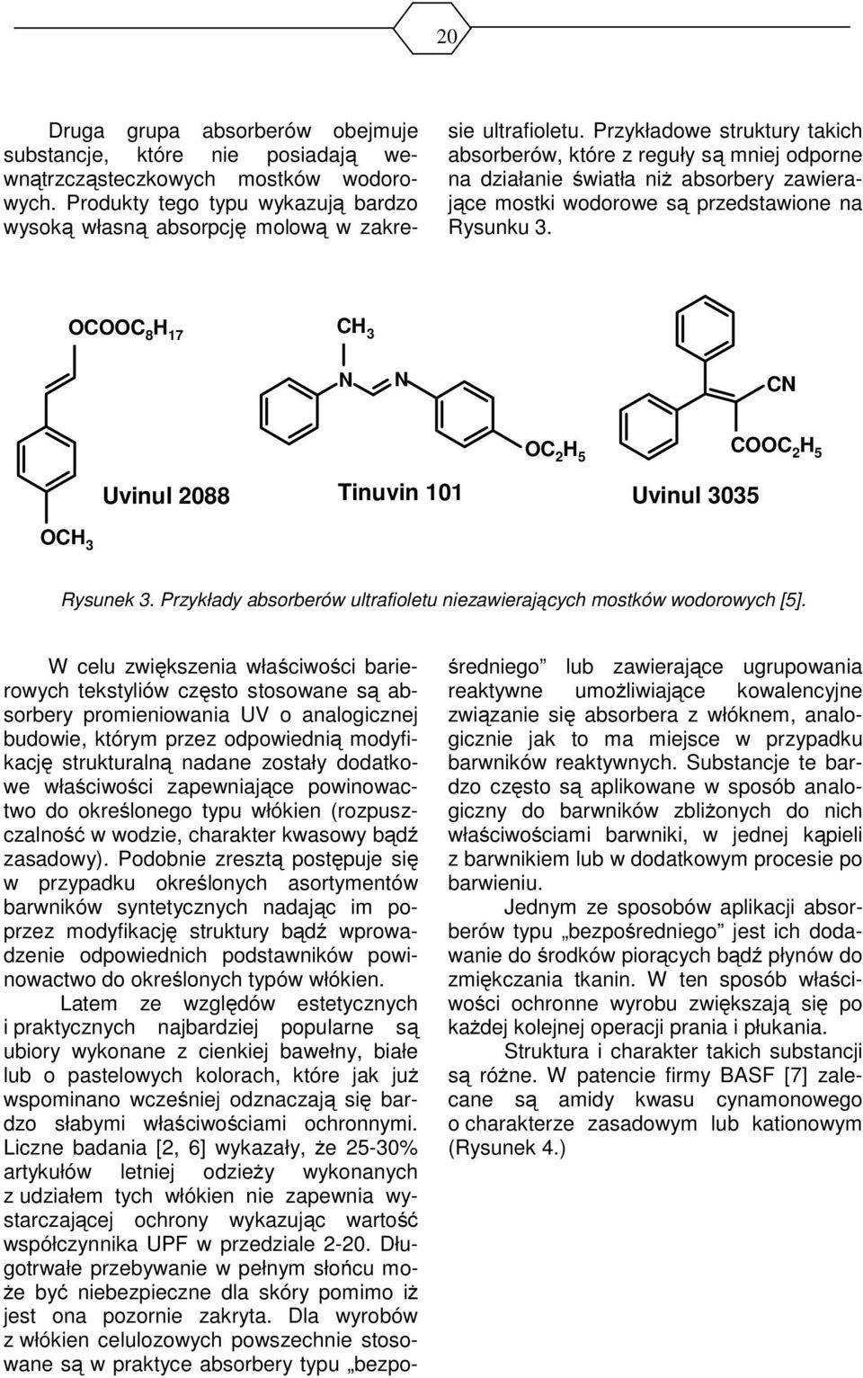 CC 8 H 17 CH 3 C C 2 H 5 CC 2 H 5 CH 3 Uvinul 2088 Tinuvin 101 Uvinul 3035 Rysunek 3. Przykłady absorberów ultrafioletu niezawierających mostków wodorowych [5].