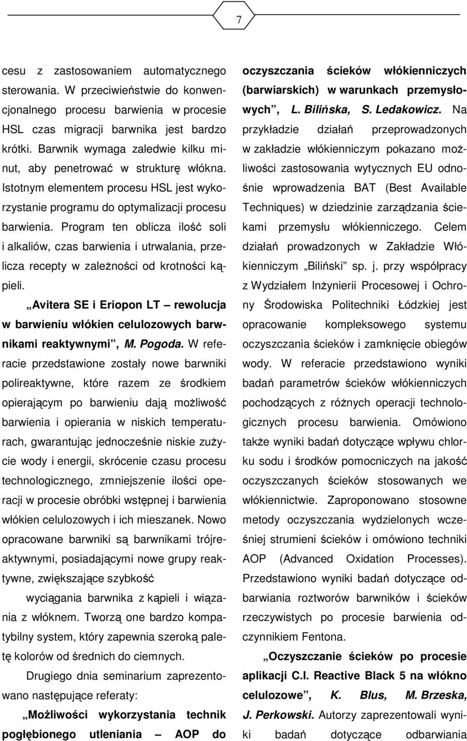 Program ten oblicza ilość soli i alkaliów, czas barwienia i utrwalania, przelicza recepty w zależności od krotności kąpieli.