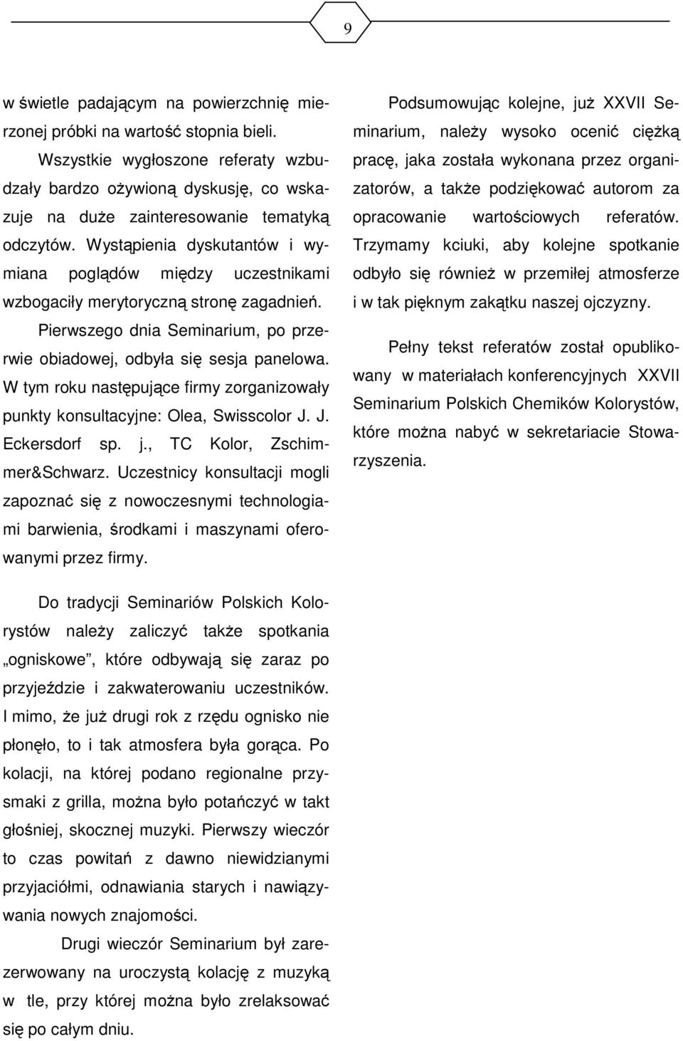 Wystąpienia dyskutantów i wymiana poglądów między uczestnikami wzbogaciły merytoryczną stronę zagadnień. Pierwszego dnia Seminarium, po przerwie obiadowej, odbyła się sesja panelowa.