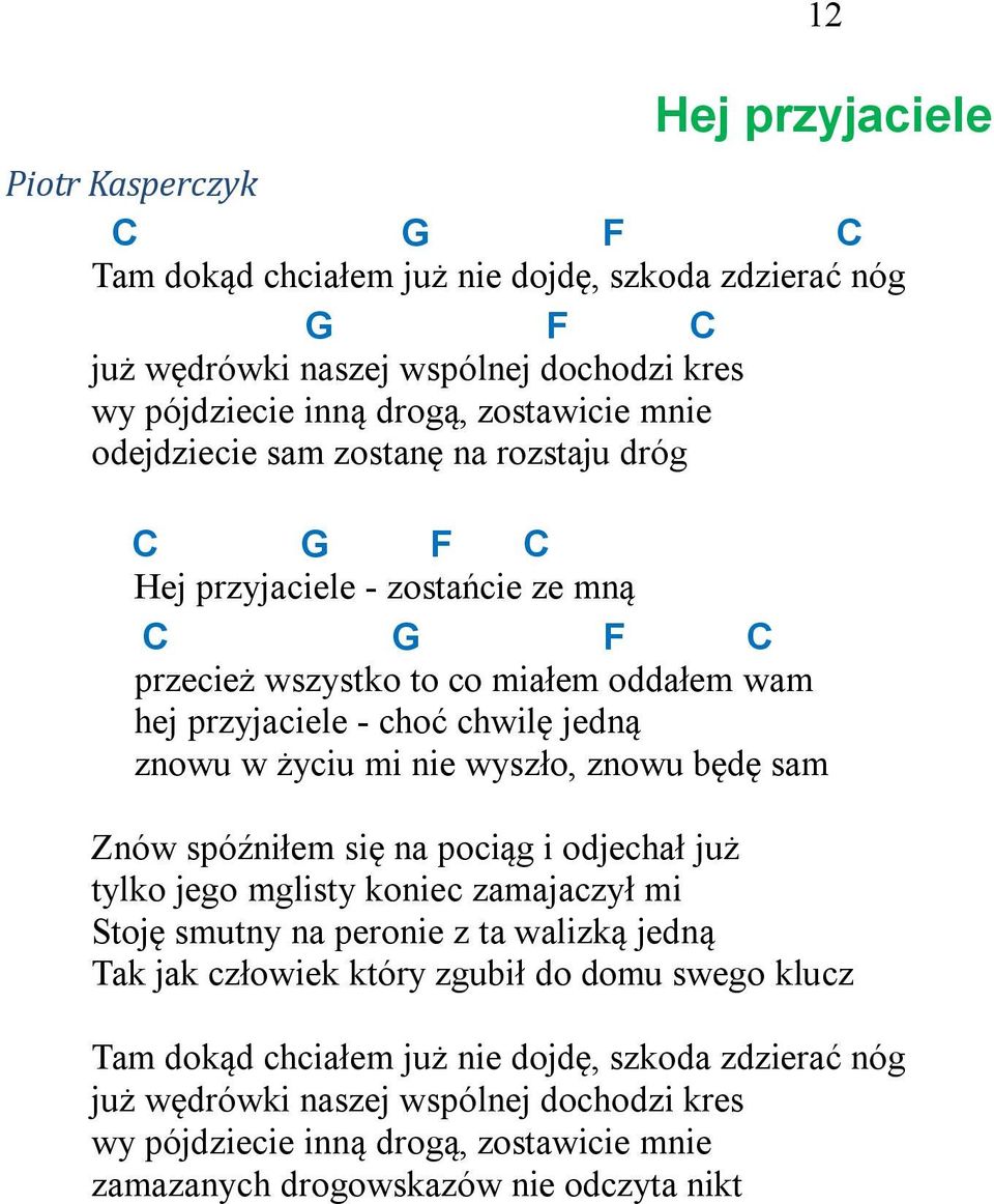 wyszło, znowu będę sam Znów spóźniłem się na pociąg i odjechał już tylko jego mglisty koniec zamajaczył mi Stoję smutny na peronie z ta walizką jedną Tak jak człowiek który zgubił do