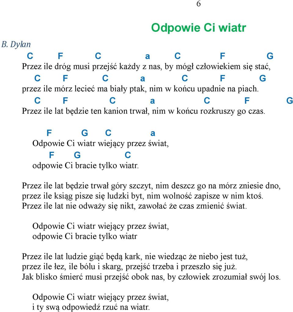 Przez ile lat będzie trwał góry szczyt, nim deszcz go na mórz zniesie dno, przez ile ksiąg pisze się ludzki byt, nim wolność zapisze w nim ktoś.