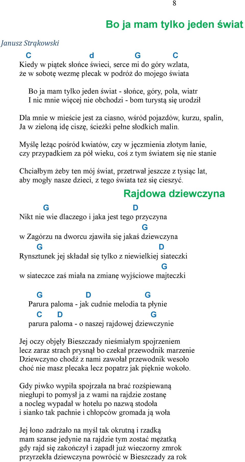 Myślę leżąc pośród kwiatów, czy w jęczmienia złotym łanie, czy przypadkiem za pół wieku, coś z tym światem się nie stanie hciałbym żeby ten mój świat, przetrwał jeszcze z tysiąc lat, aby mogły nasze