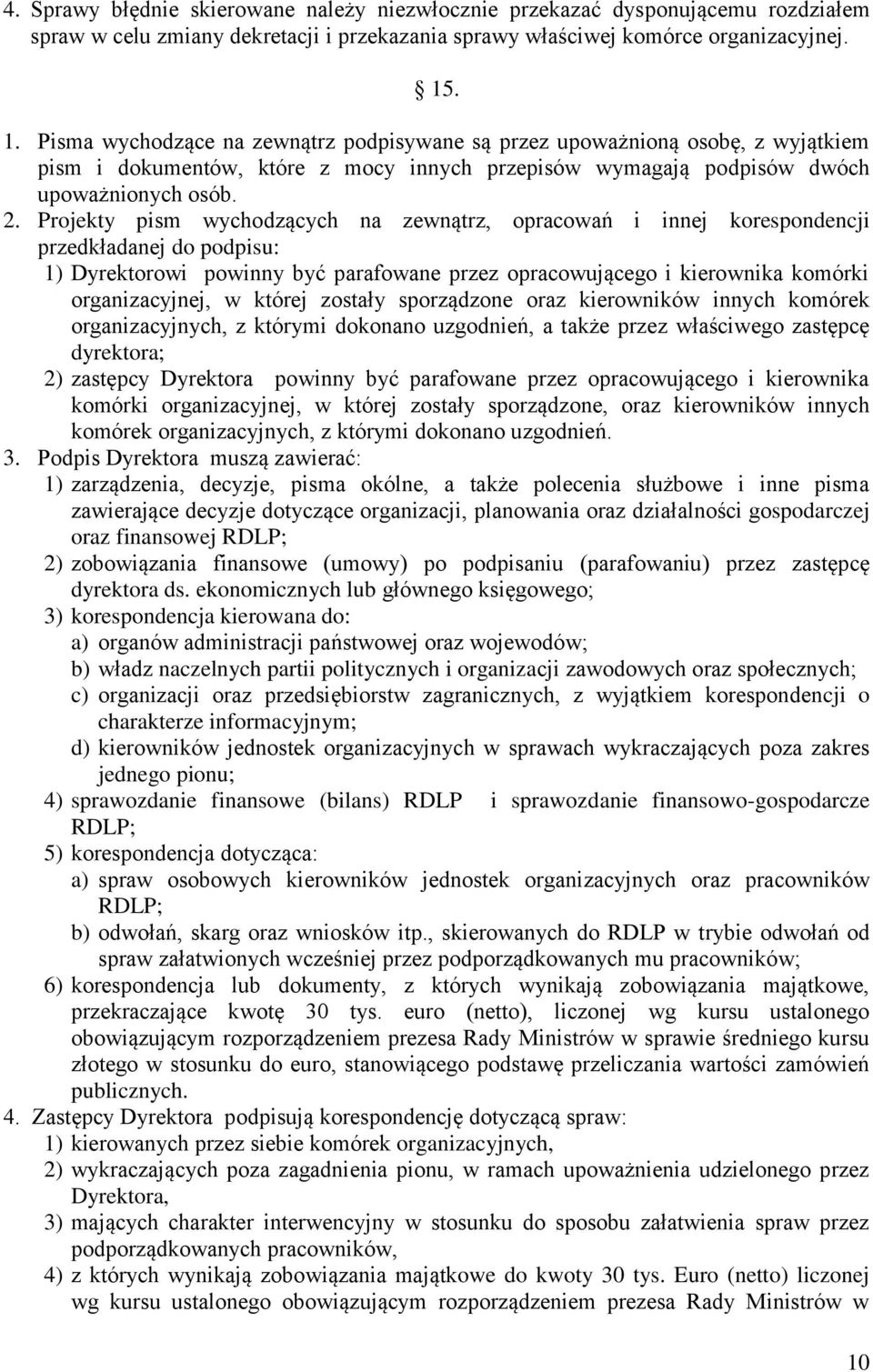 Projekty pism wychodzących na zewnątrz, opracowań i innej korespondencji przedkładanej do podpisu: 1) Dyrektorowi powinny być parafowane przez opracowującego i kierownika komórki organizacyjnej, w