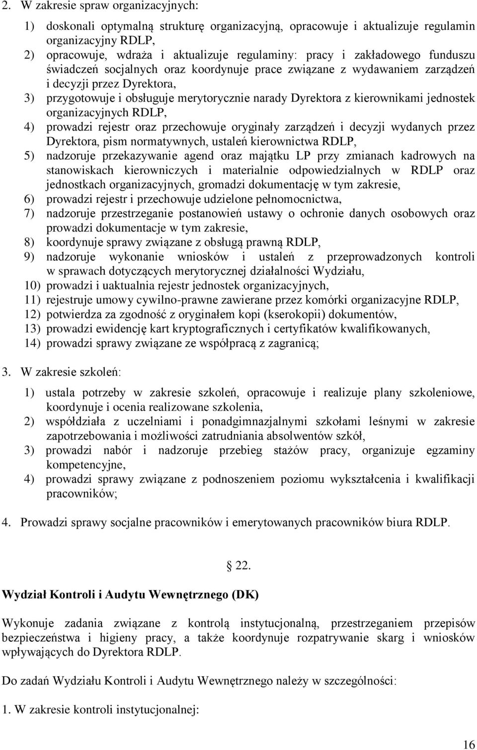 jednostek organizacyjnych RDLP, 4) prowadzi rejestr oraz przechowuje oryginały zarządzeń i decyzji wydanych przez Dyrektora, pism normatywnych, ustaleń kierownictwa RDLP, 5) nadzoruje przekazywanie