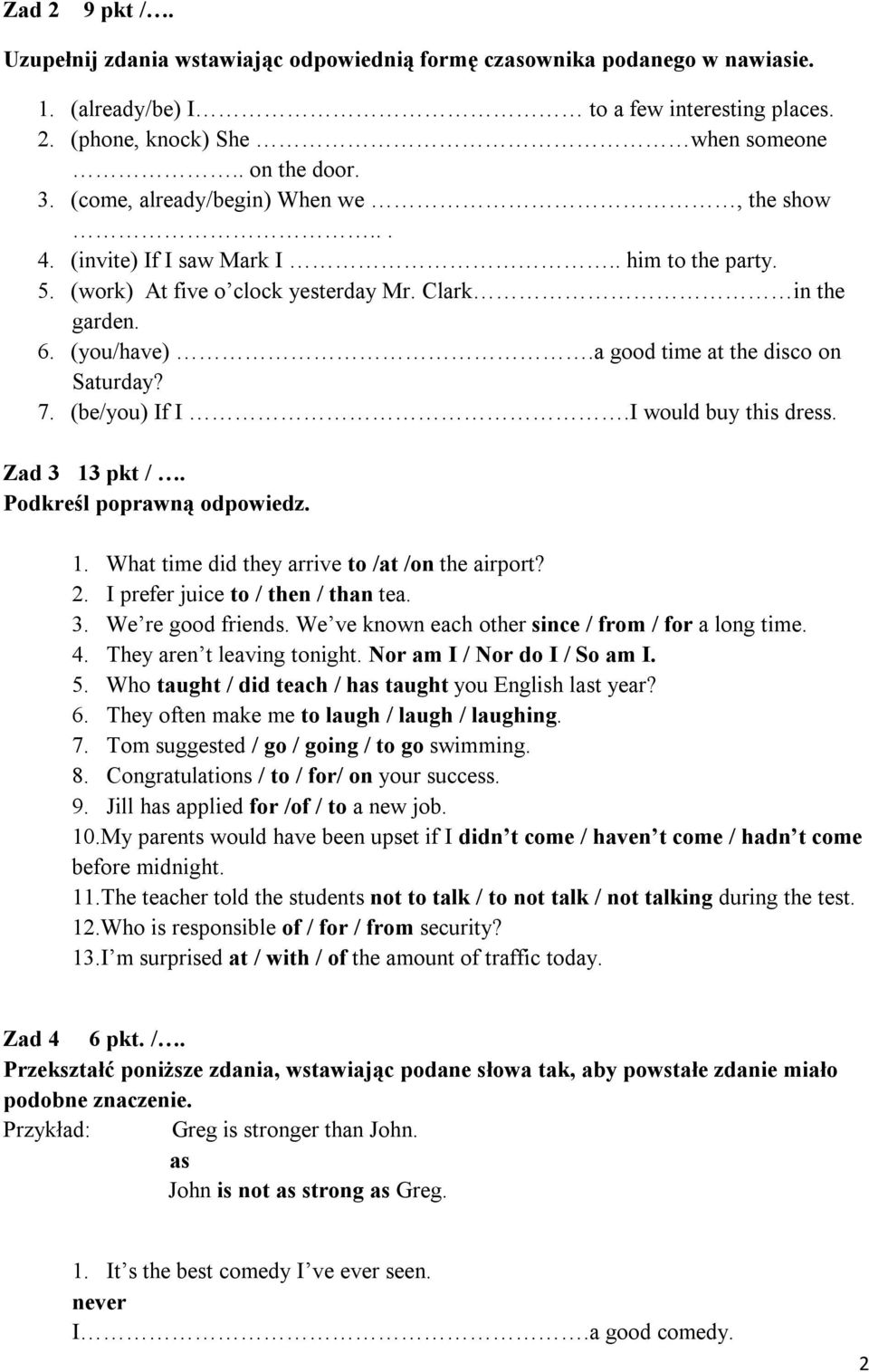 a good time at the disco on Saturday? 7. (be/you) If I.I would buy this dress. Zad 3 13 pkt /. Podkreśl poprawną odpowiedz. 1. What time did they arrive to /at /on the airport? 2.