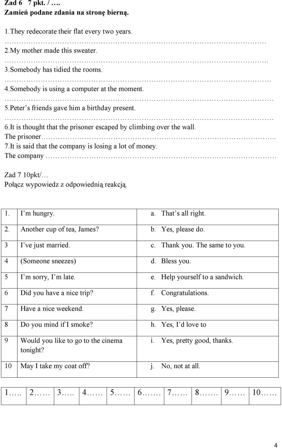 It is said that the company is losing a lot of money. The company Zad 7 10pkt/ Połącz wypowiedz z odpowiednią reakcją. 1. I m hungry. a. That s all right. 2. Another cup of tea, James? b.