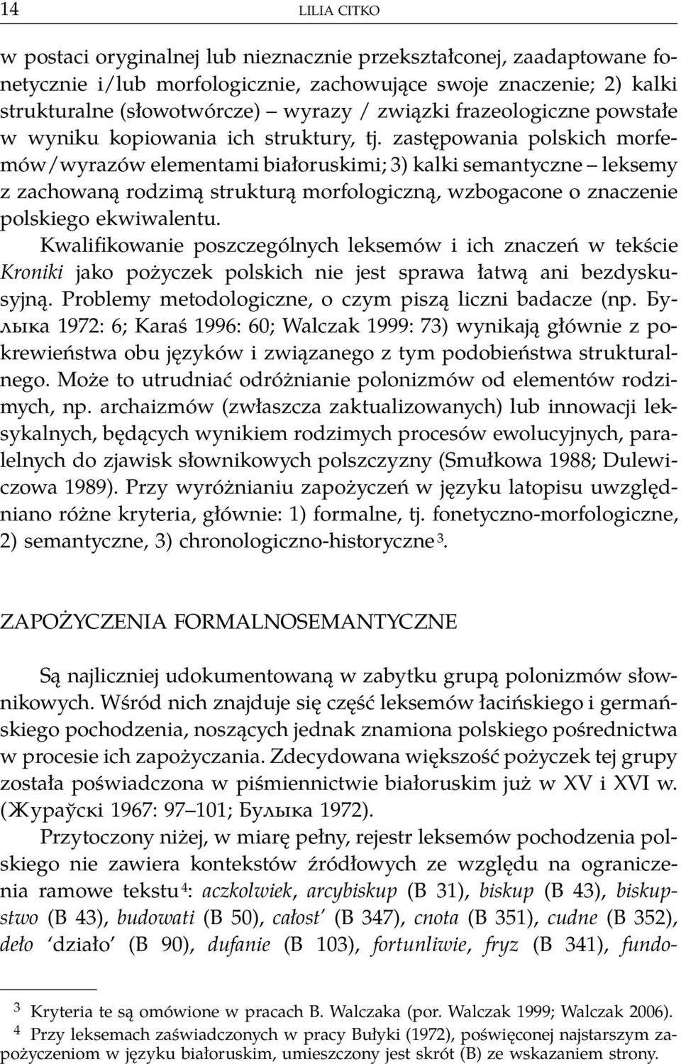 zastępowania polskich morfemów/wyrazów elementami białoruskimi; 3) kalki semantyczne leksemy z zachowaną rodzimą strukturą morfologiczną, wzbogacone o znaczenie polskiego ekwiwalentu.