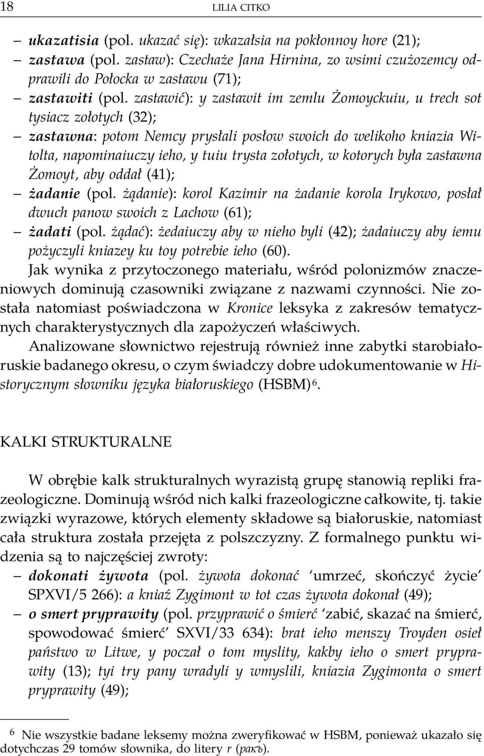 kotorych była zastawna Żomoyt, aby oddał (41); żadanie (pol. żądanie): korol Kazimir na żadanie korola Irykowo, posłał dwuch panow swoich z Lachow (61); żadati (pol.