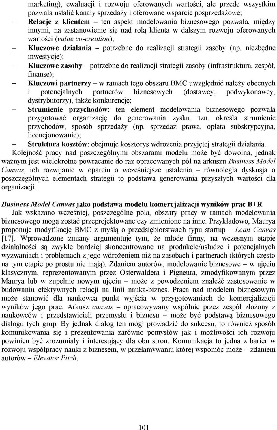 niezbędne inwestycje); Kluczowe zasoby potrzebne do realizacji strategii zasoby (infrastruktura, zespół, finanse); Kluczowi partnerzy w ramach tego obszaru BMC uwzględnić należy obecnych i