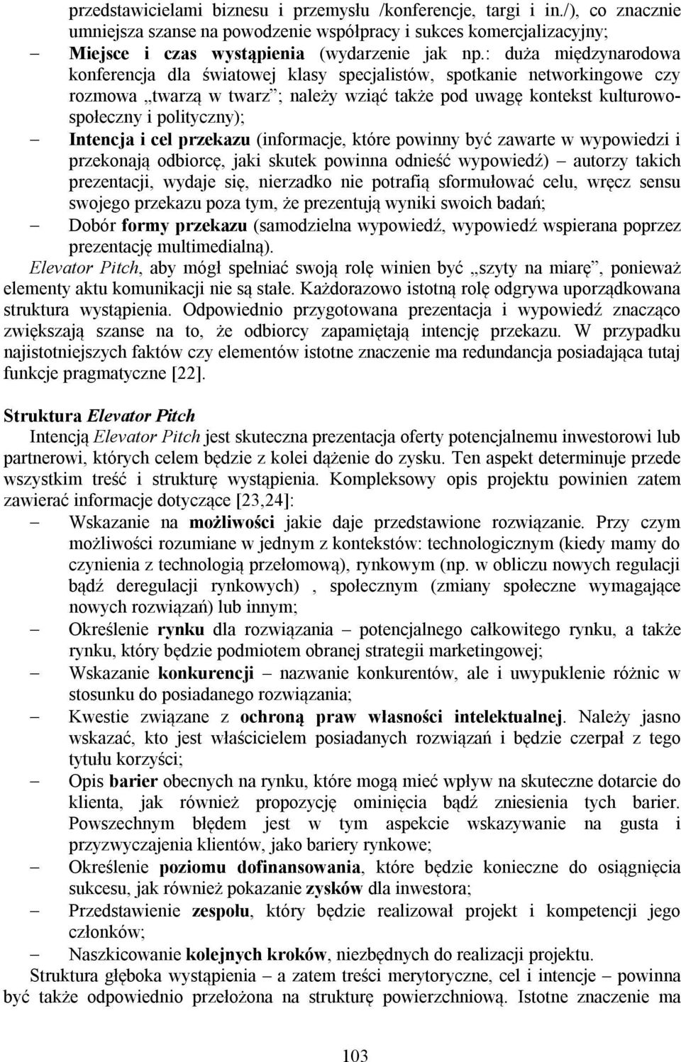 Intencja i cel przekazu (informacje, które powinny być zawarte w wypowiedzi i przekonają odbiorcę, jaki skutek powinna odnieść wypowiedź) autorzy takich prezentacji, wydaje się, nierzadko nie