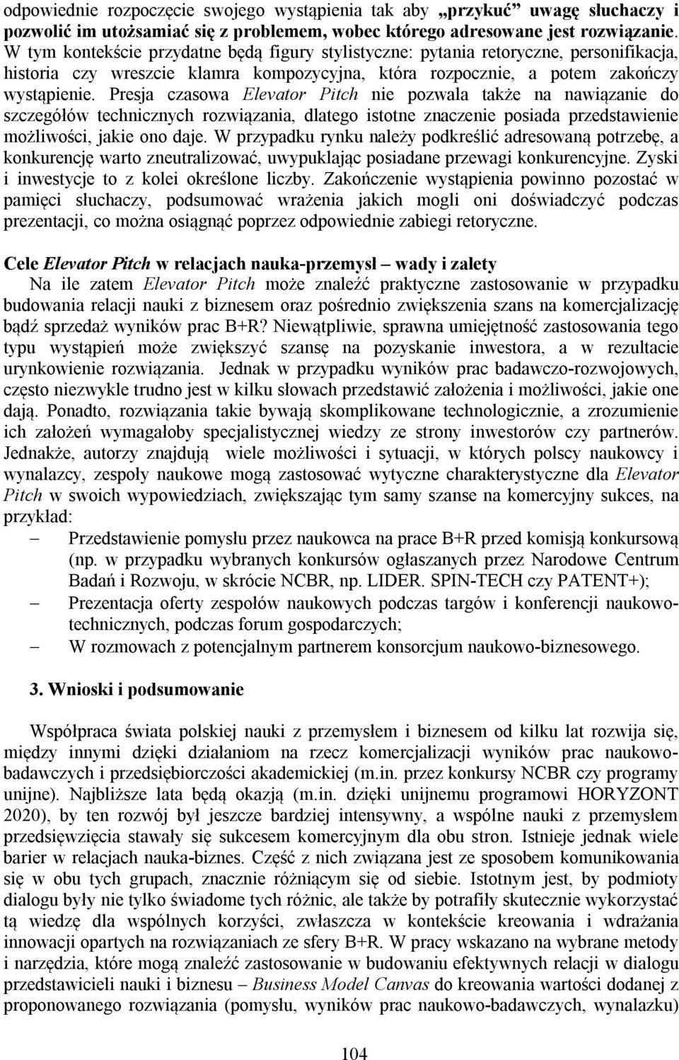 Presja czasowa Elevator Pitch nie pozwala także na nawiązanie do szczegółów technicznych rozwiązania, dlatego istotne znaczenie posiada przedstawienie możliwości, jakie ono daje.