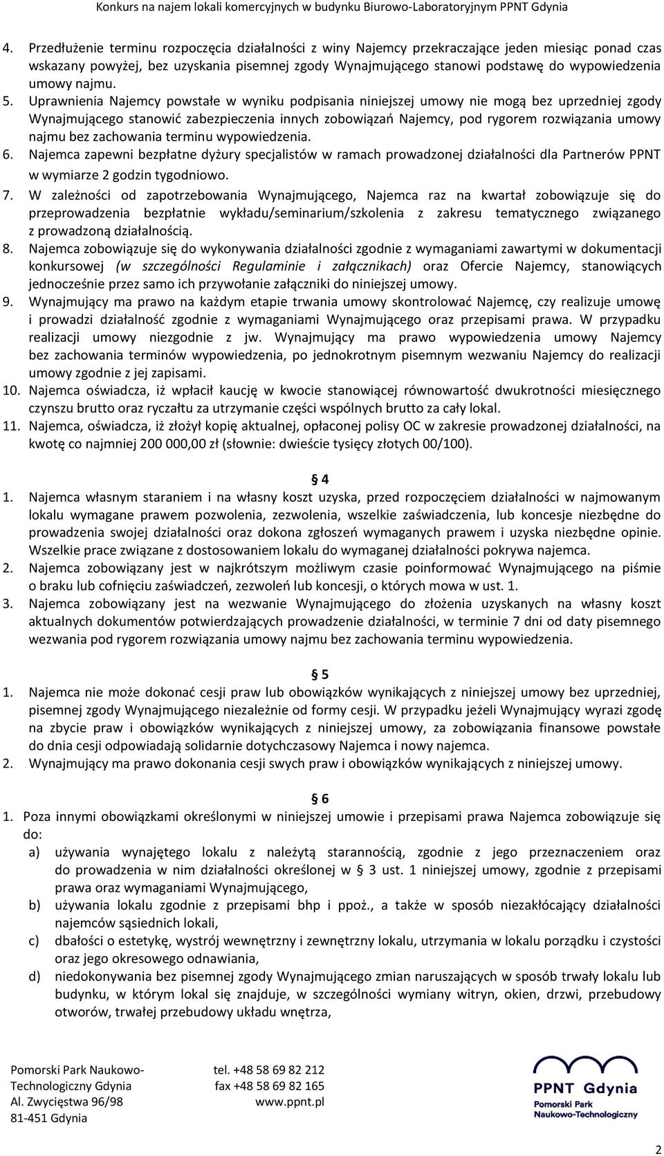 Uprawnienia Najemcy powstałe w wyniku podpisania niniejszej umowy nie mogą bez uprzedniej zgody Wynajmującego stanowić zabezpieczenia innych zobowiązań Najemcy, pod rygorem rozwiązania umowy najmu