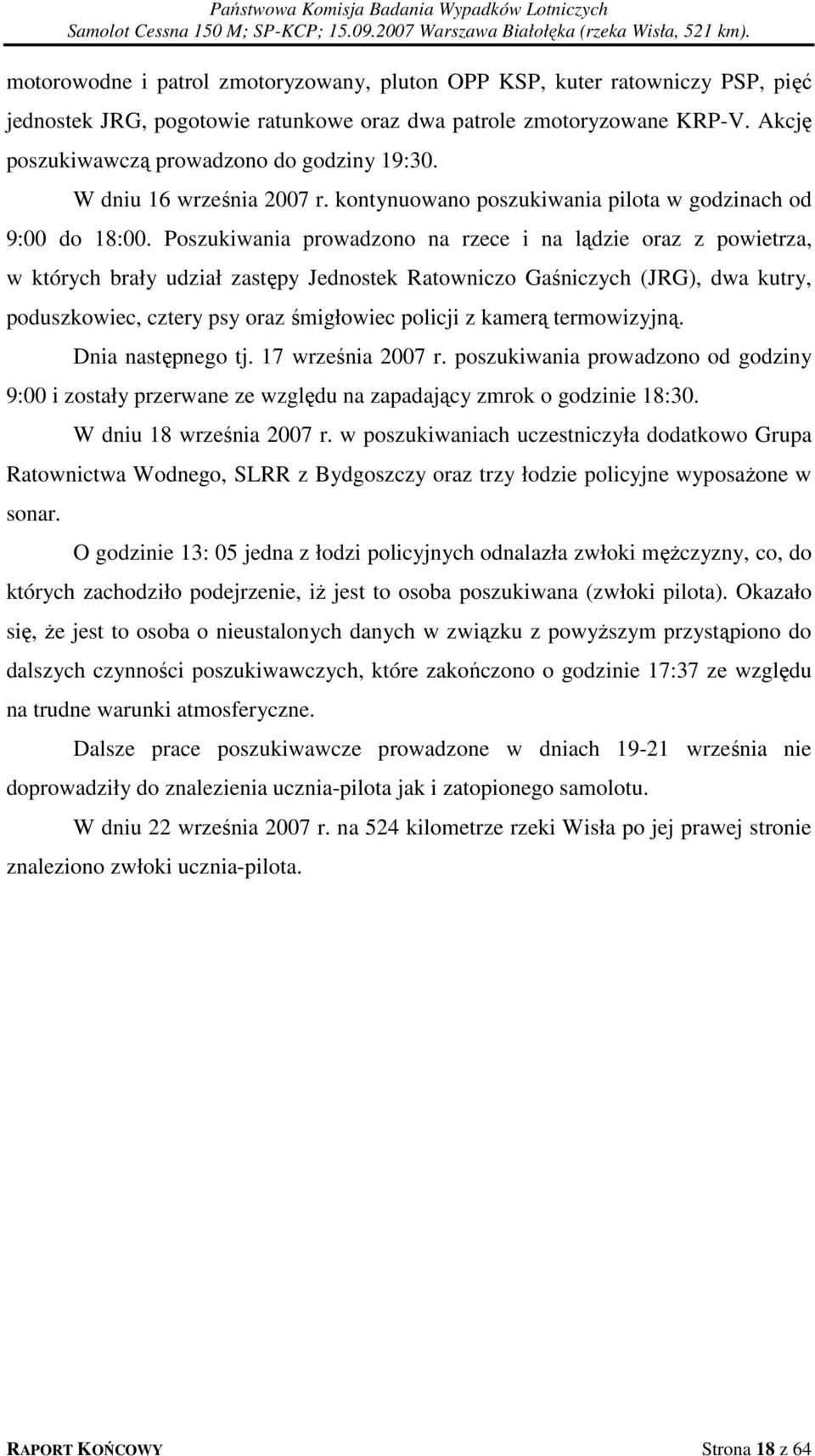 Poszukiwania prowadzono na rzece i na lądzie oraz z powietrza, w których brały udział zastępy Jednostek Ratowniczo Gaśniczych (JRG), dwa kutry, poduszkowiec, cztery psy oraz śmigłowiec policji z