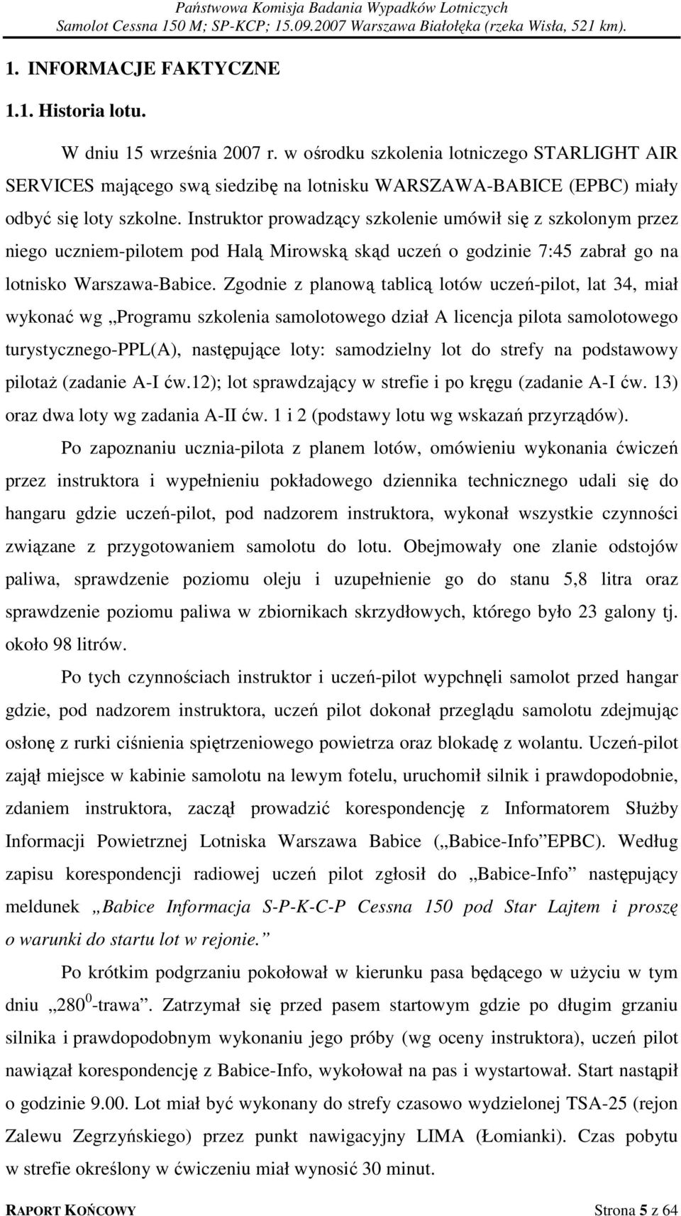 Instruktor prowadzący szkolenie umówił się z szkolonym przez niego uczniem-pilotem pod Halą Mirowską skąd uczeń o godzinie 7:45 zabrał go na lotnisko Warszawa-Babice.