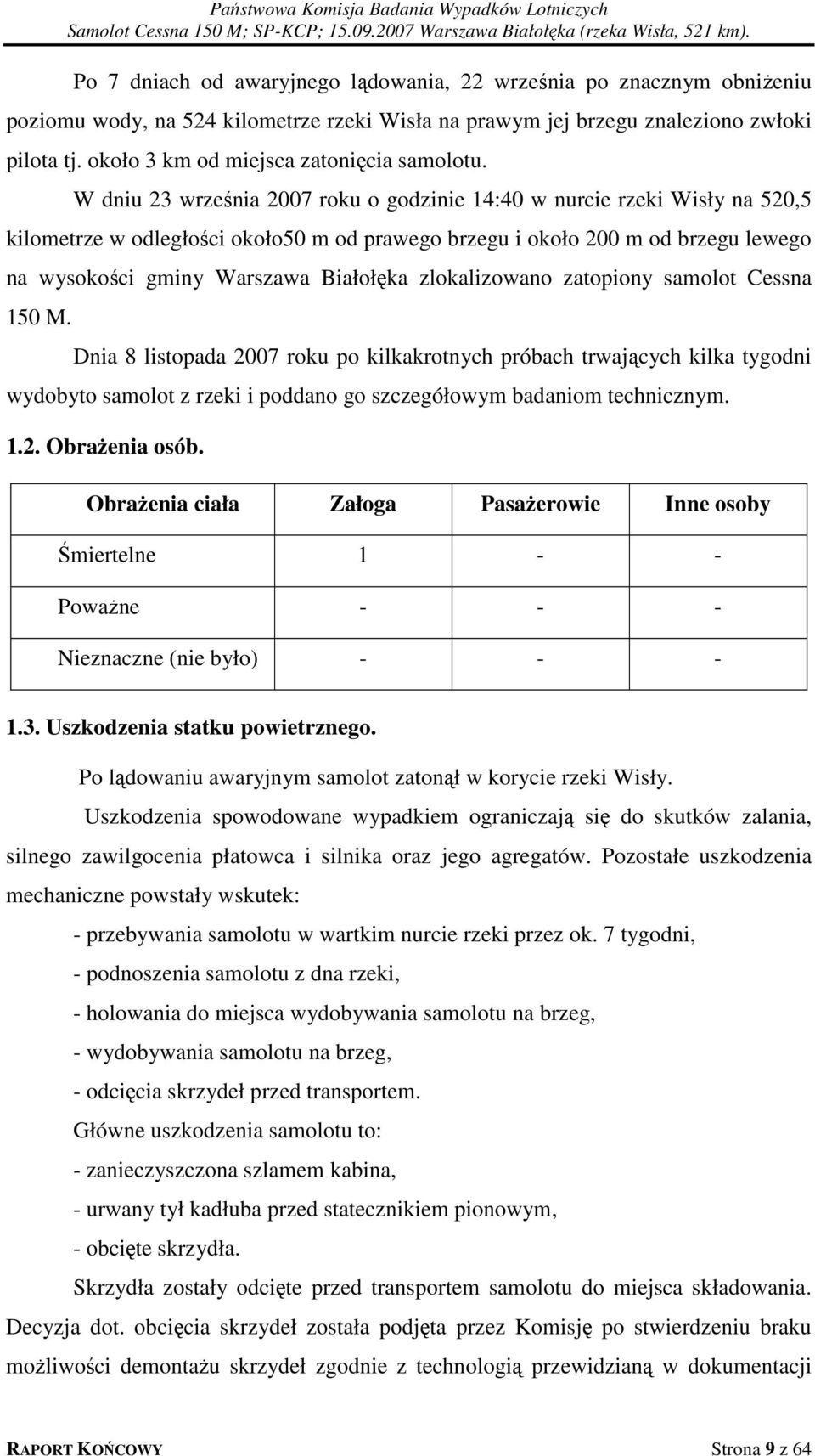 W dniu 23 września 2007 roku o godzinie 14:40 w nurcie rzeki Wisły na 520,5 kilometrze w odległości około50 m od prawego brzegu i około 200 m od brzegu lewego na wysokości gminy Warszawa Białołęka