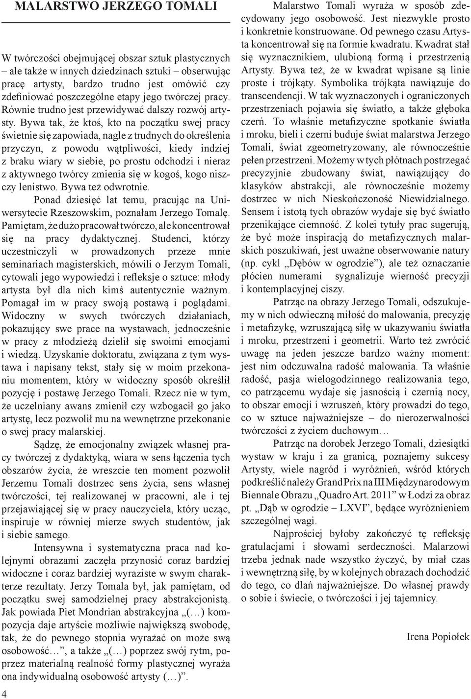 Bywa tak, że ktoś, kto na początku swej pracy świetnie się zapowiada, nagle z trudnych do określenia przyczyn, z powodu wątpliwości, kiedy indziej z braku wiary w siebie, po prostu odchodzi i nieraz