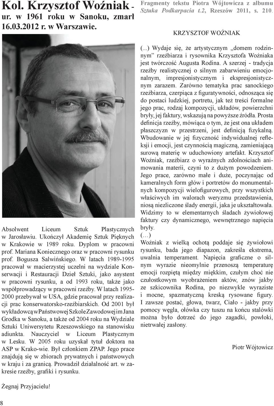 W latach 1989-1995 pracował w macierzystej uczelni na wydziale Konserwacji i Restauracji Dzieł Sztuki, jako asystent w pracowni rysunku, a od 1993 roku, także jako współprowadzący w pracowni rzeźby.