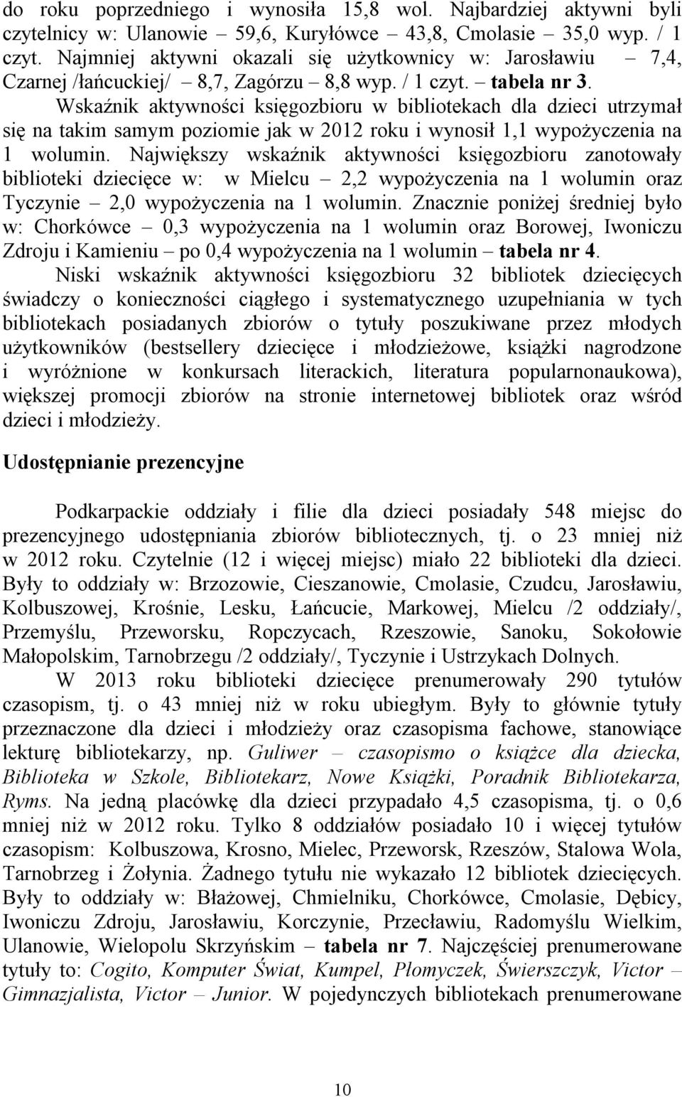 Wskaźnik aktywności księgozbioru w bibliotekach dla dzieci utrzymał się na takim samym poziomie jak w 2012 roku i wynosił 1,1 wypożyczenia na 1 wolumin.