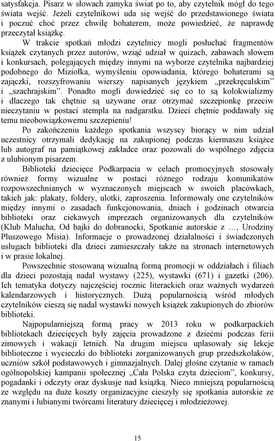 W trakcie spotkań młodzi czytelnicy mogli posłuchać fragmentów książek czytanych przez autorów, wziąć udział w quizach, zabawach słowem i konkursach, polegających między innymi na wyborze czytelnika