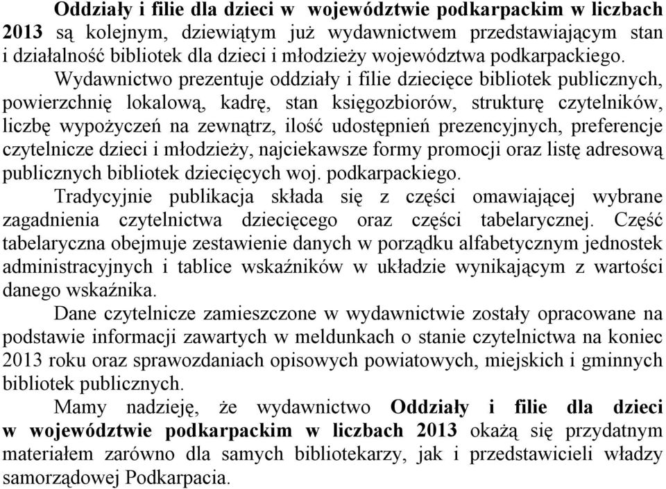 Wydawnictwo prezentuje oddziały i filie dziecięce bibliotek publicznych, powierzchnię lokalową, kadrę, stan księgozbiorów, strukturę czytelników, liczbę wypożyczeń na zewnątrz, ilość udostępnień