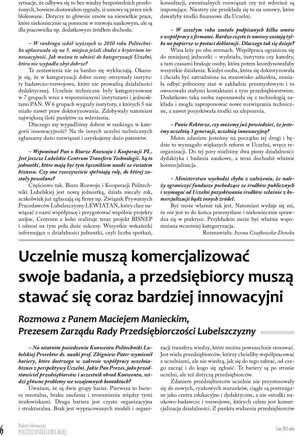 W rankingu szkół wyższych w 2010 roku Politechnika uplasowała się na 5. miejscu jeżeli chodzi o kryterium innowacyjność. Jak można to odnieść do kategoryzacji Uczelni, która nie wypadła zbyt dobrze?