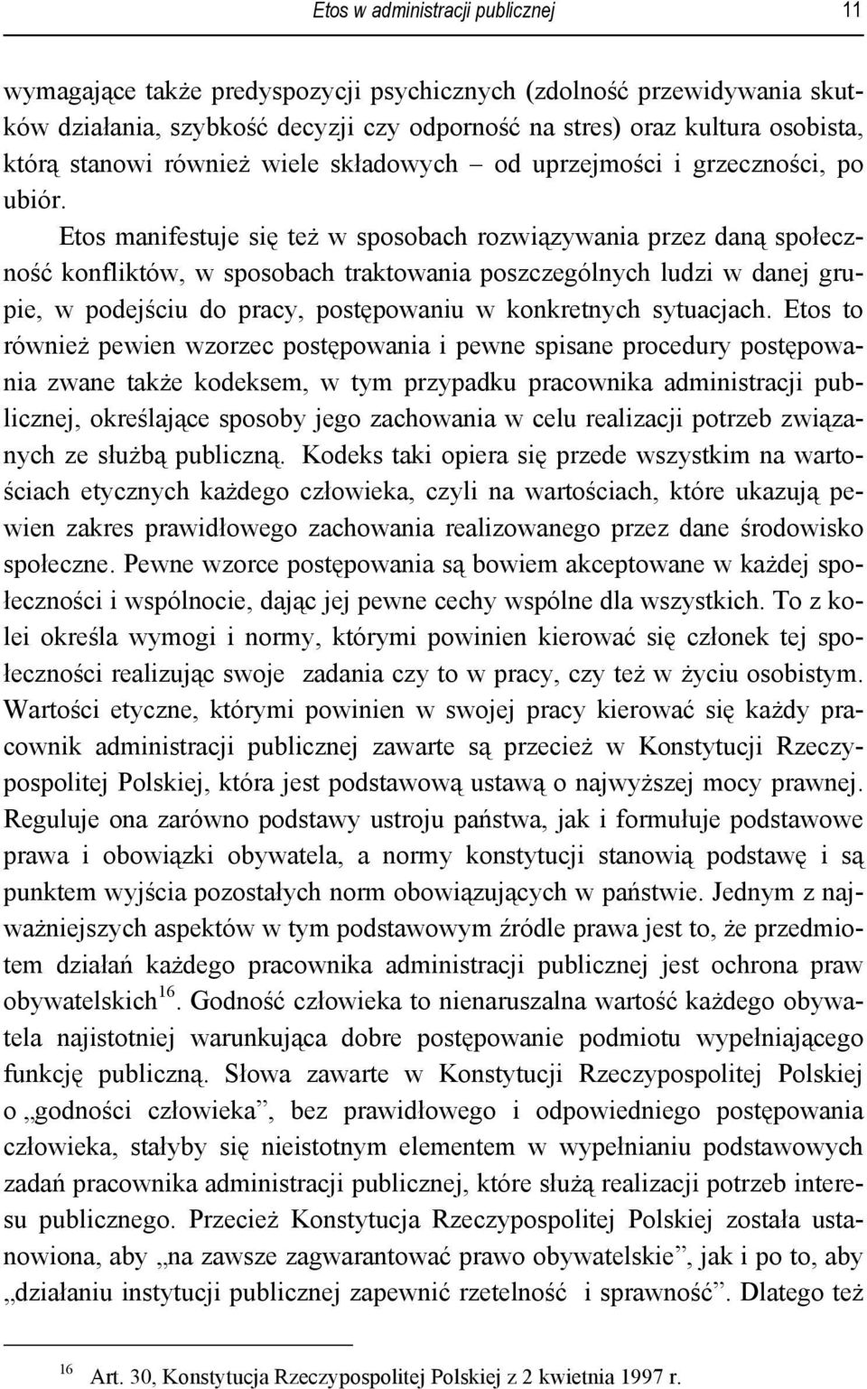 Etos manifestuje się też w sposobach rozwiązywania przez daną społeczność konfliktów, w sposobach traktowania poszczególnych ludzi w danej grupie, w podejściu do pracy, postępowaniu w konkretnych