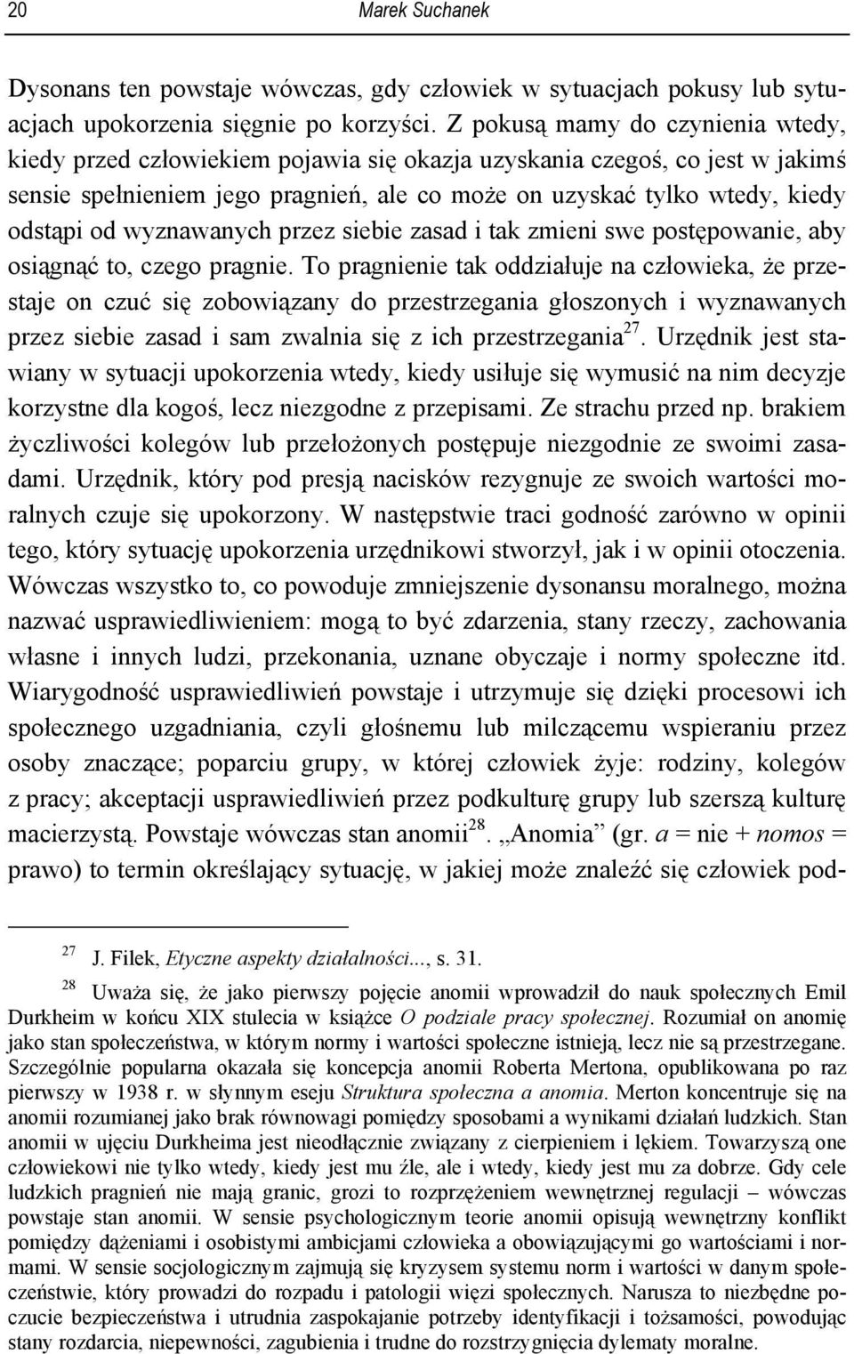 wyznawanych przez siebie zasad i tak zmieni swe postępowanie, aby osiągnąć to, czego pragnie.