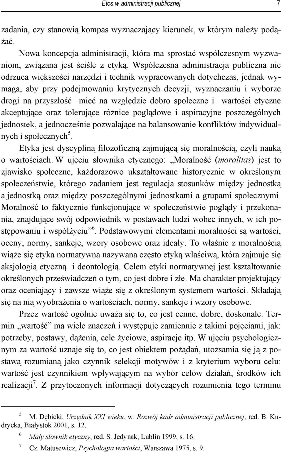 Współczesna administracja publiczna nie odrzuca większości narzędzi i technik wypracowanych dotychczas, jednak wymaga, aby przy podejmowaniu krytycznych decyzji, wyznaczaniu i wyborze drogi na