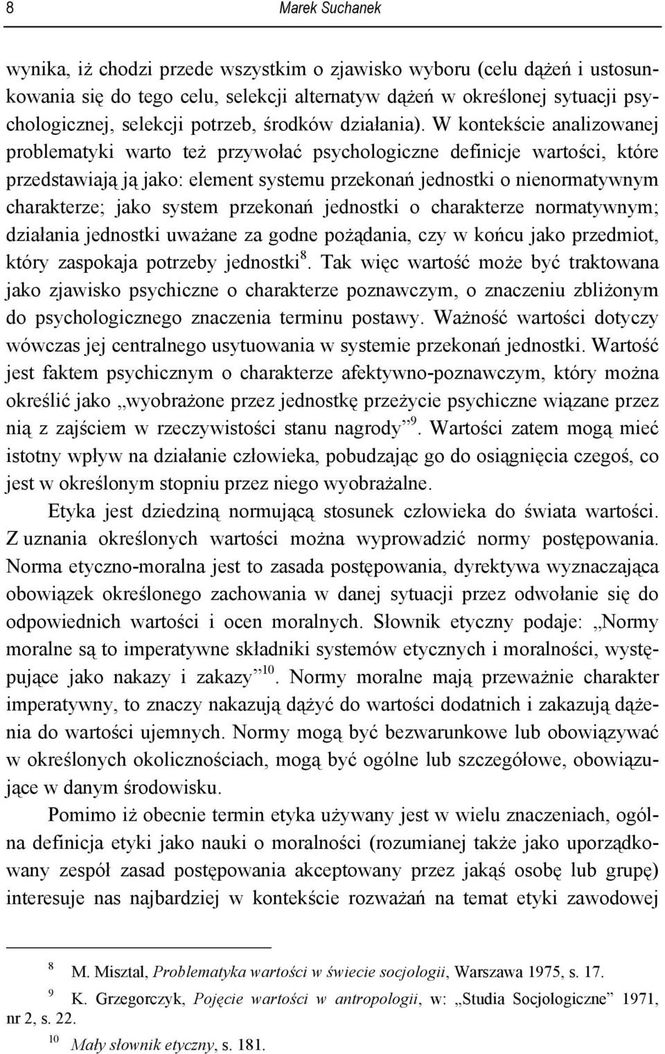 W kontekście analizowanej problematyki warto też przywołać psychologiczne definicje wartości, które przedstawiają ją jako: element systemu przekonań jednostki o nienormatywnym charakterze; jako