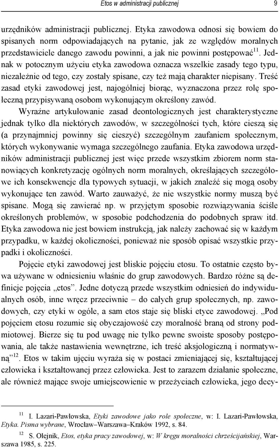 Jednak w potocznym użyciu etyka zawodowa oznacza wszelkie zasady tego typu, niezależnie od tego, czy zostały spisane, czy też mają charakter niepisany.