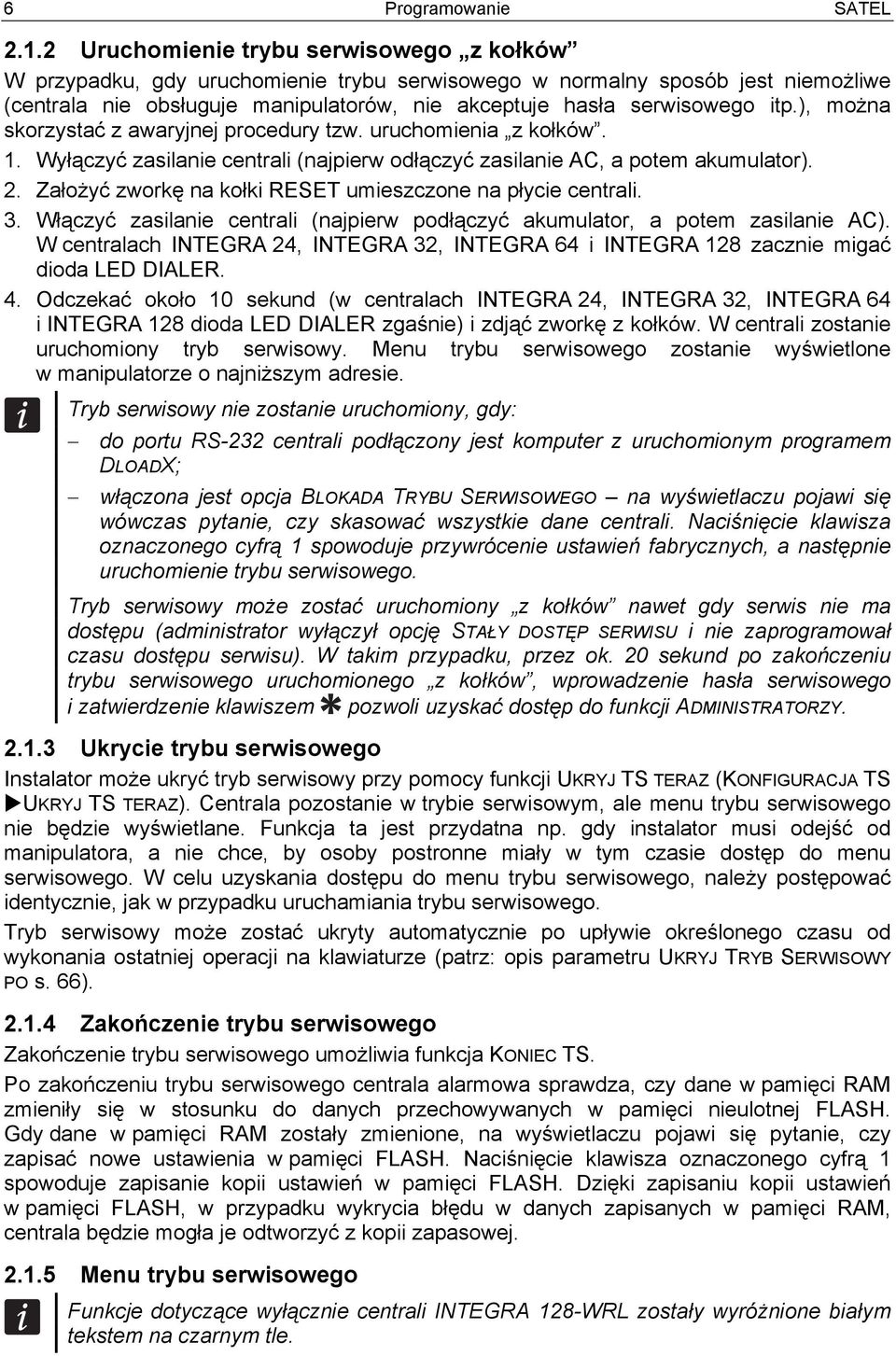 ), można skorzystać z awaryjnej procedury tzw. uruchomienia z kołków. 1. Wyłączyć zasilanie centrali (najpierw odłączyć zasilanie AC, a potem akumulator). 2.