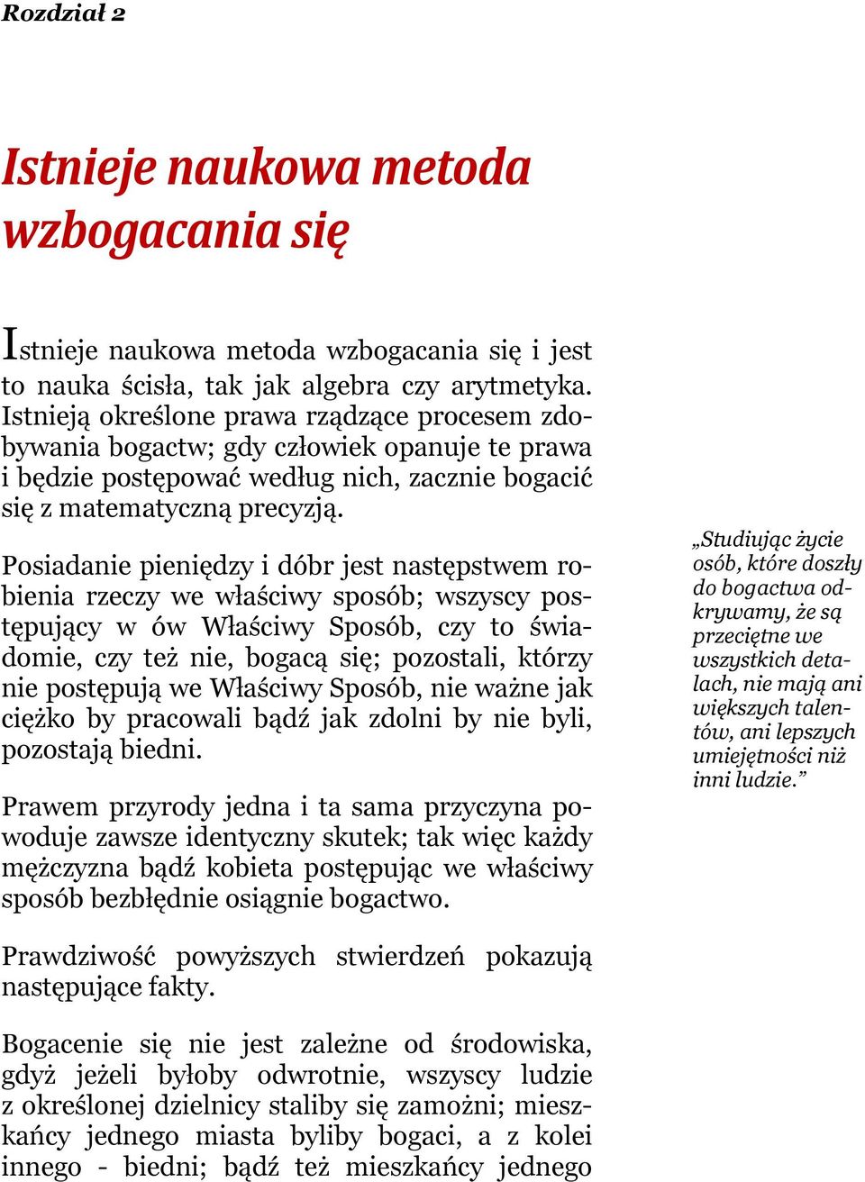 Posiadanie pieniędzy i dóbr jest następstwem robienia rzeczy we właściwy sposób; wszyscy postępujący w ów Właściwy Sposób, czy to świadomie, czy też nie, bogacą się; pozostali, którzy nie postępują