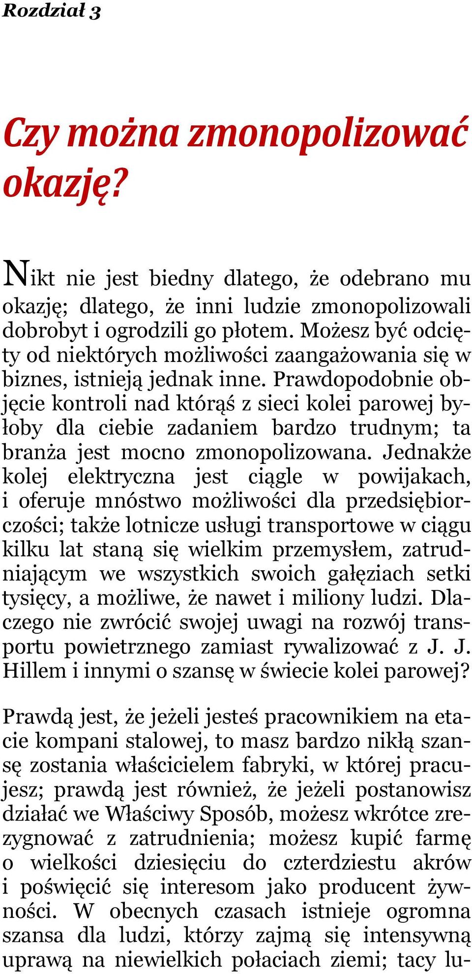 Prawdopodobnie objęcie kontroli nad którąś z sieci kolei parowej byłoby dla ciebie zadaniem bardzo trudnym; ta branża jest mocno zmonopolizowana.