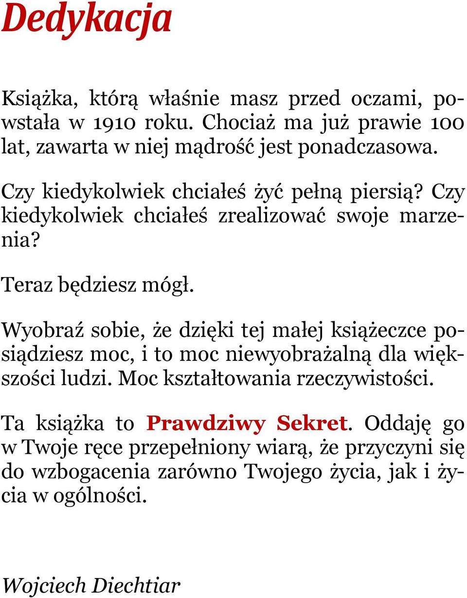 Wyobraź sobie, że dzięki tej małej książeczce posiądziesz moc, i to moc niewyobrażalną dla większości ludzi. Moc kształtowania rzeczywistości.