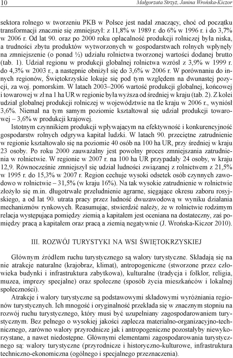 oraz po 2000 roku opłacalność produkcji rolniczej była niska, a trudności zbytu produktów wytworzonych w gospodarstwach rolnych wpłynęły na zmniejszenie (o ponad ½) udziału rolnictwa tworzonej