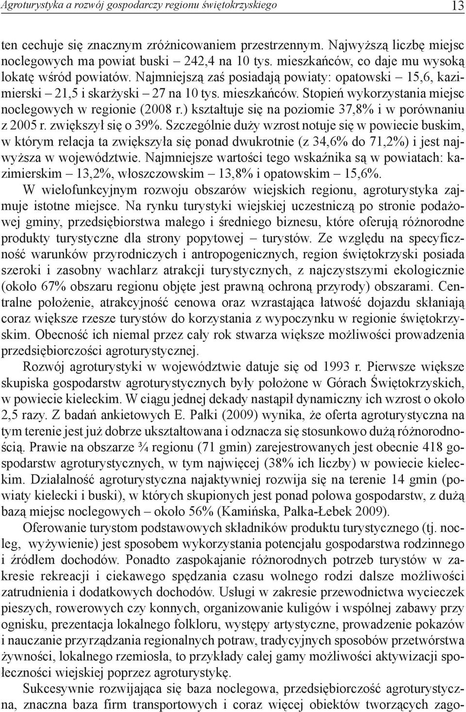 Stopień wykorzystania miejsc noclegowych w regionie (2008 r.) kształtuje się na poziomie 37,8% i w porównaniu z 2005 r. zwiększył się o 39%.